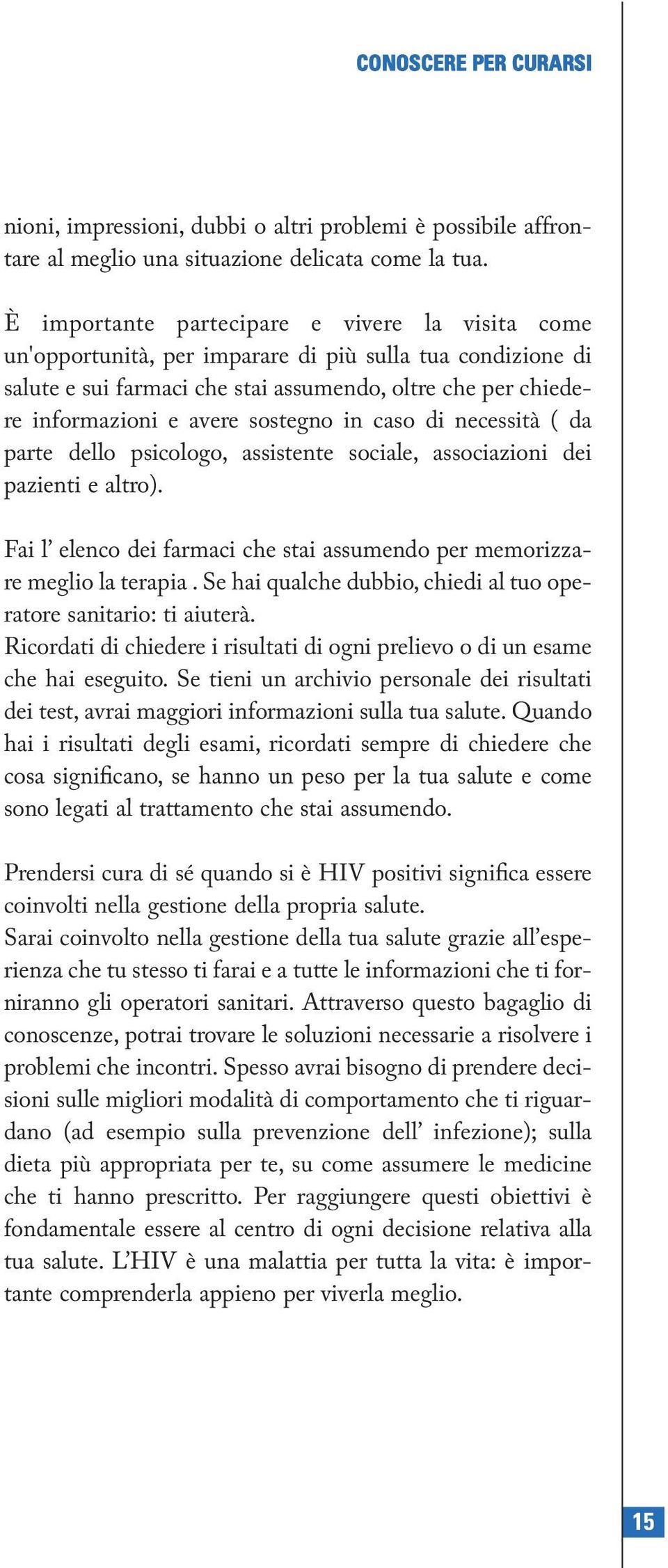 sostegno in caso di necessità ( da parte dello psicologo, assistente sociale, associazioni dei pazienti e altro). Fai l elenco dei farmaci che stai assumendo per memorizzare meglio la terapia.