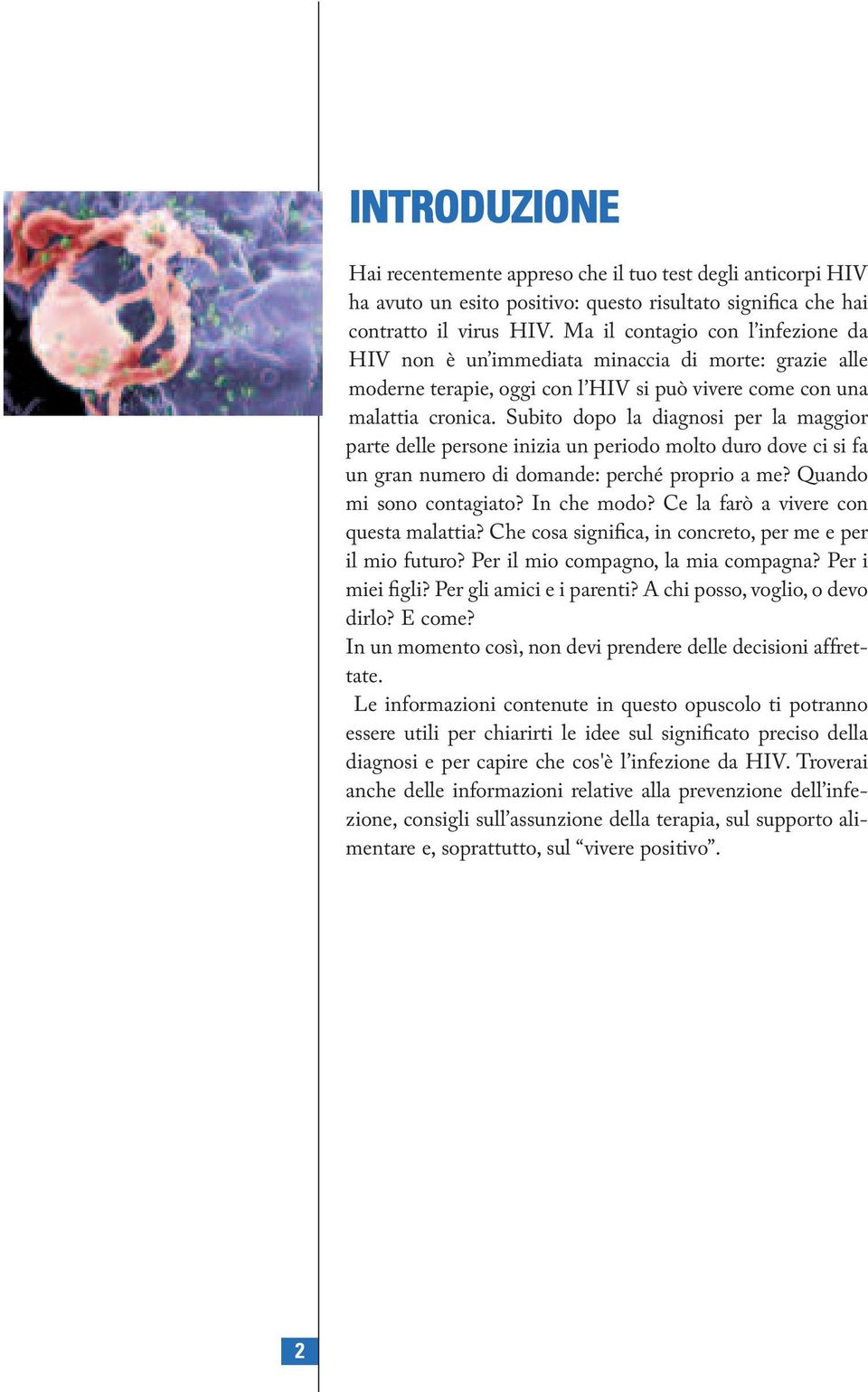 Subito dopo la diagnosi per la maggior parte delle persone inizia un periodo molto duro dove ci si fa un gran numero di domande: perché proprio a me? Quando mi sono contagiato? In che modo?