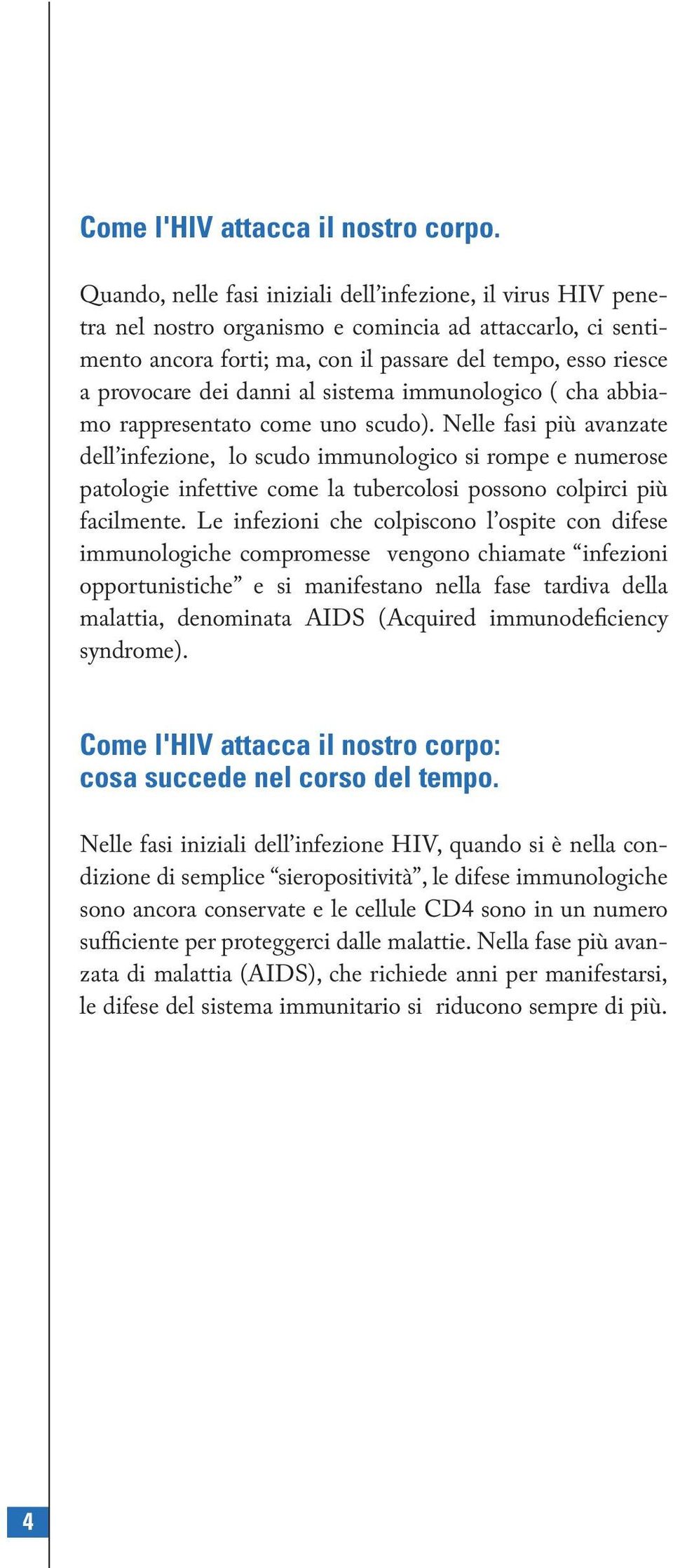 danni al sistema immunologico ( cha abbiamo rappresentato come uno scudo).