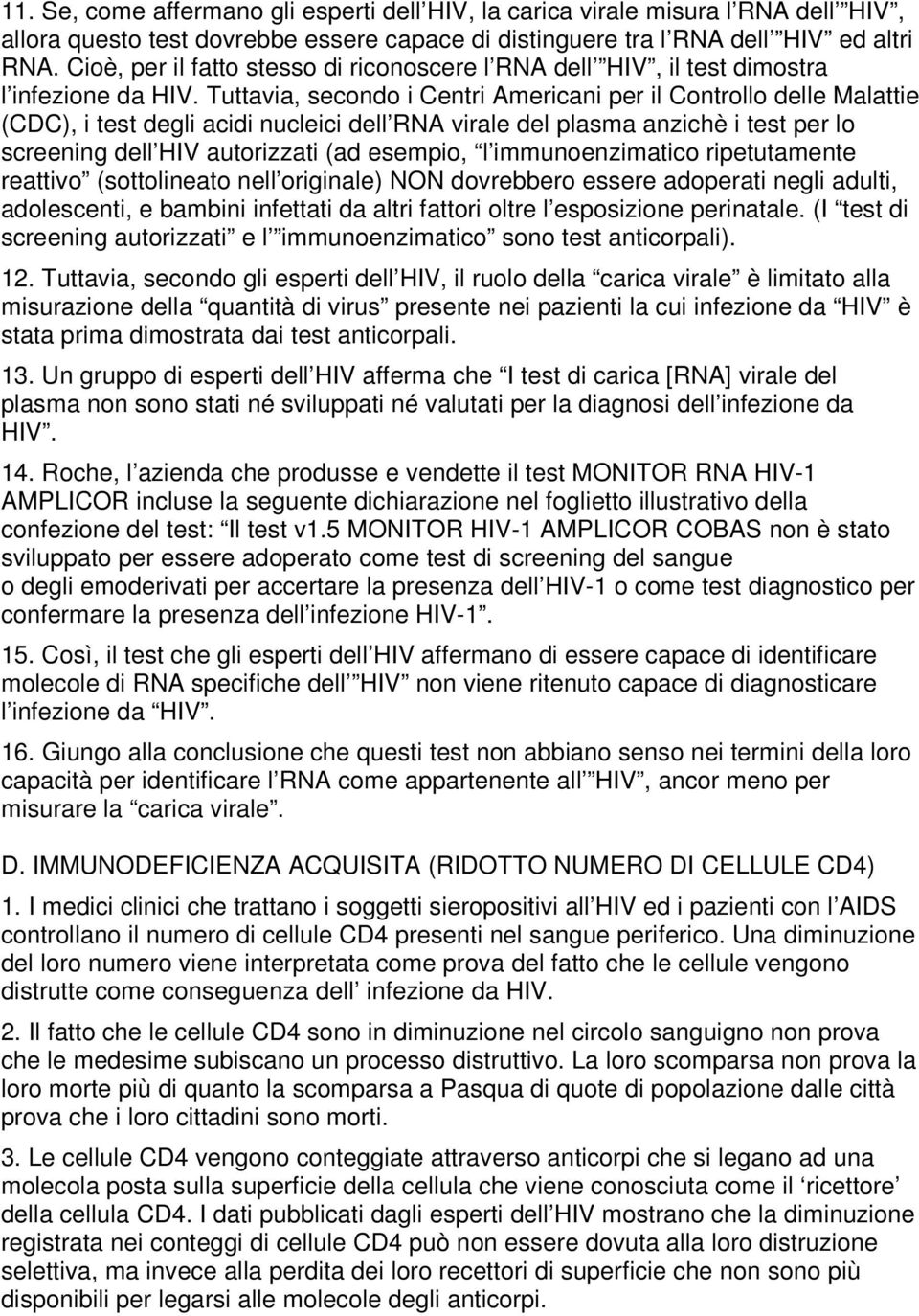 Tuttavia, secondo i Centri Americani per il Controllo delle Malattie (CDC), i test degli acidi nucleici dell RNA virale del plasma anzichè i test per lo screening dell HIV autorizzati (ad esempio, l