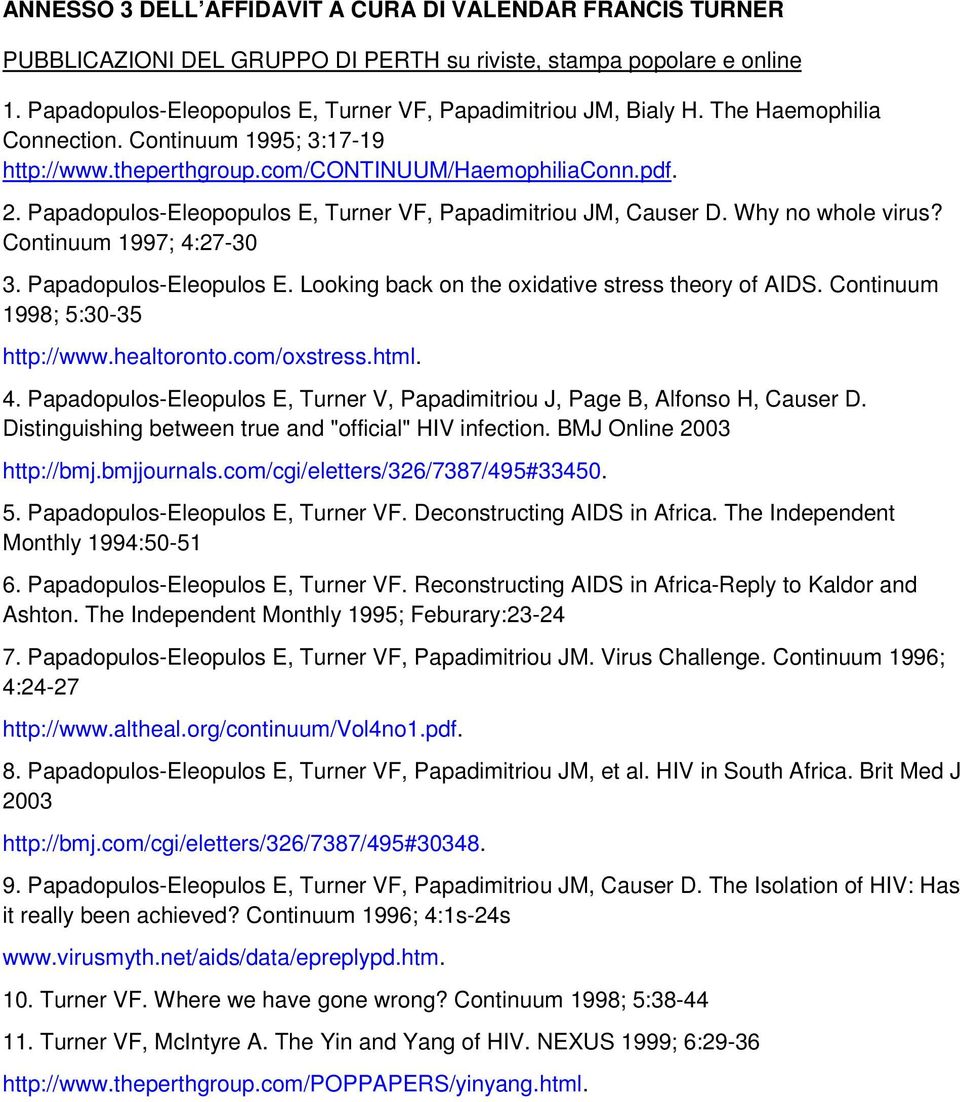 Continuum 1997; 4:27-30 3. Papadopulos-Eleopulos E. Looking back on the oxidative stress theory of AIDS. Continuum 1998; 5:30-35 http://www.healtoronto.com/oxstress.html. 4. Papadopulos-Eleopulos E, Turner V, Papadimitriou J, Page B, Alfonso H, Causer D.