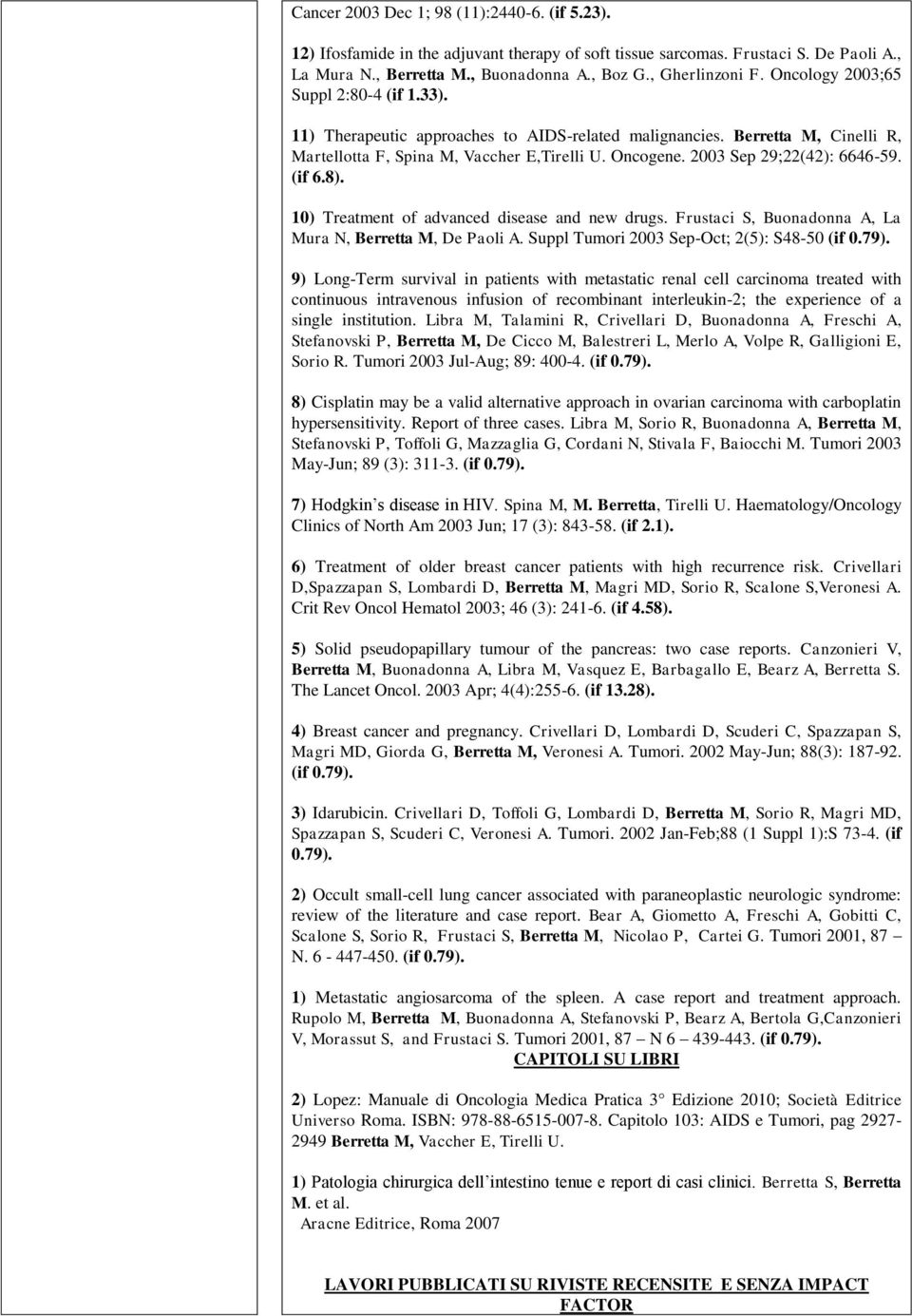 2003 Sep 29;22(42): 6646-59. (if 6.8). 10) Treatment of advanced disease and new drugs. Frustaci S, Buonadonna A, La Mura N, Berretta M, De Paoli A. Suppl Tumori 2003 Sep-Oct; 2(5): S48-50 (if 0.79).