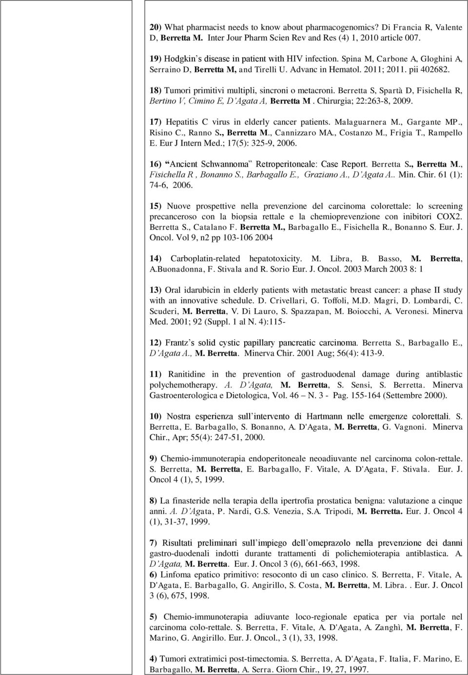 18) Tumori primitivi multipli, sincroni o metacroni. Berretta S, Spartà D, Fisichella R, Bertino V, Cimino E, D Agata A, Berretta M. Chirurgia; 22:263-8, 2009.