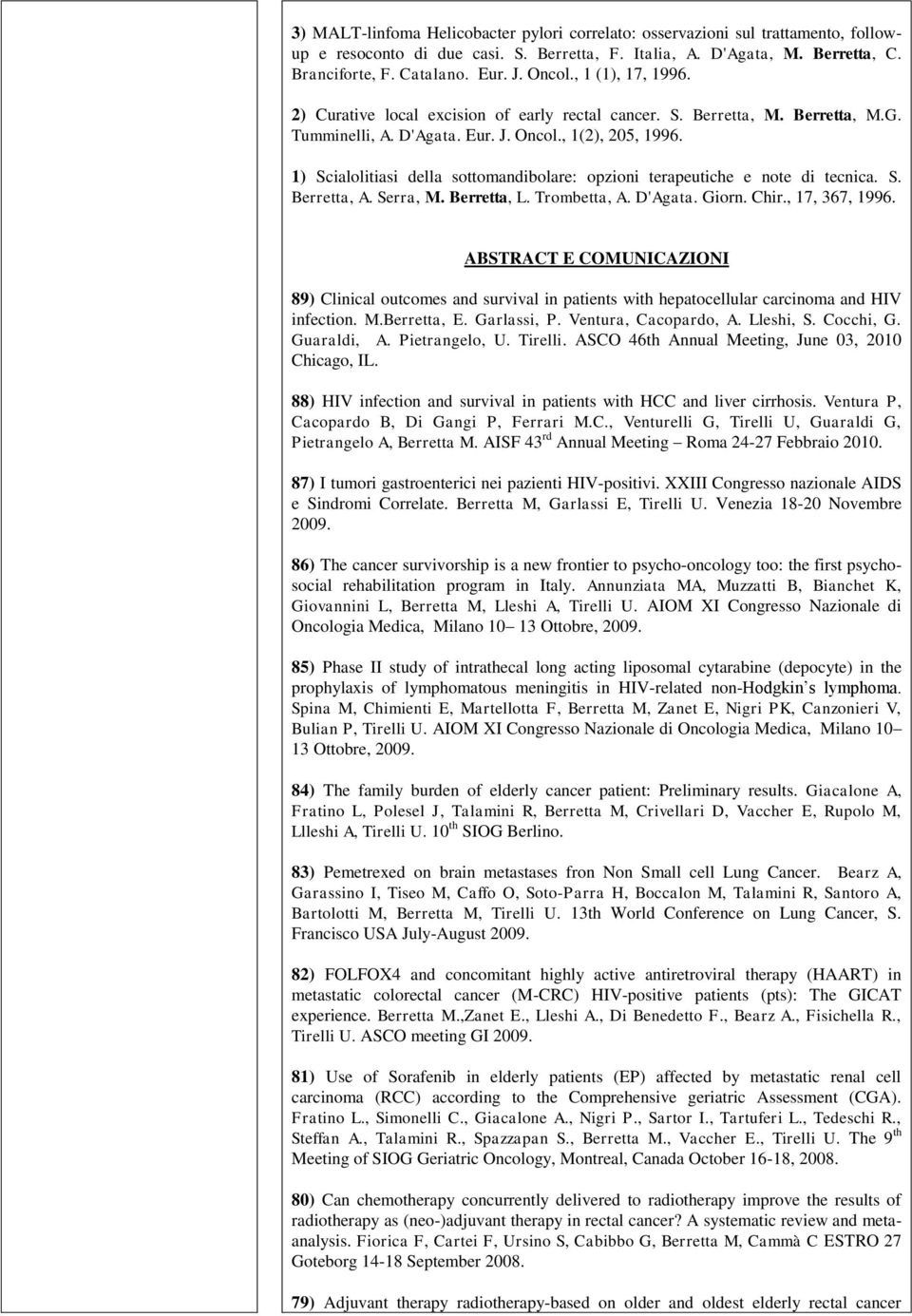 1) Scialolitiasi della sottomandibolare: opzioni terapeutiche e note di tecnica. S. Berretta, A. Serra, M. Berretta, L. Trombetta, A. D'Agata. Giorn. Chir., 17, 367, 1996.