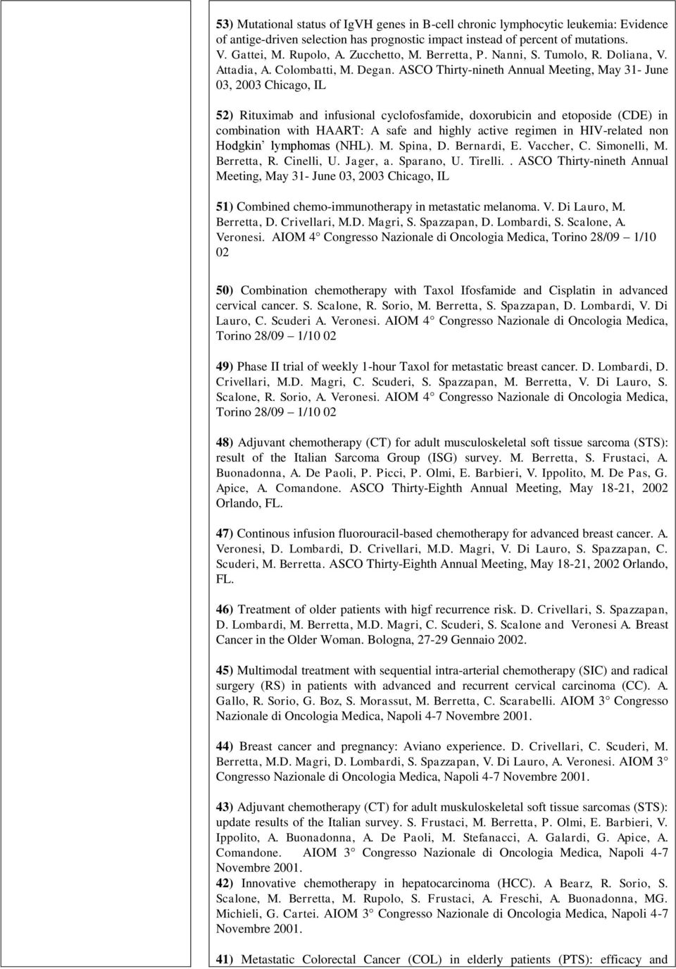 ASCO Thirty-nineth Annual Meeting, May 31- June 03, 2003 Chicago, IL 52) Rituximab and infusional cyclofosfamide, doxorubicin and etoposide (CDE) in combination with HAART: A safe and highly active