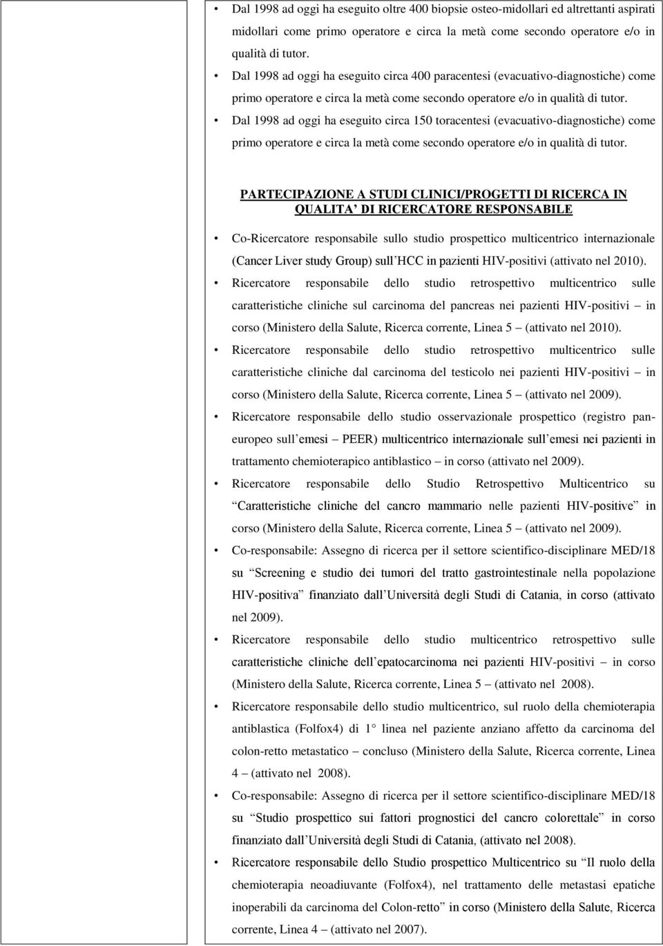 Dal 1998 ad oggi ha eseguito circa 150 toracentesi (evacuativo-diagnostiche) come primo operatore e circa la metà come secondo operatore e/o in qualità di tutor.