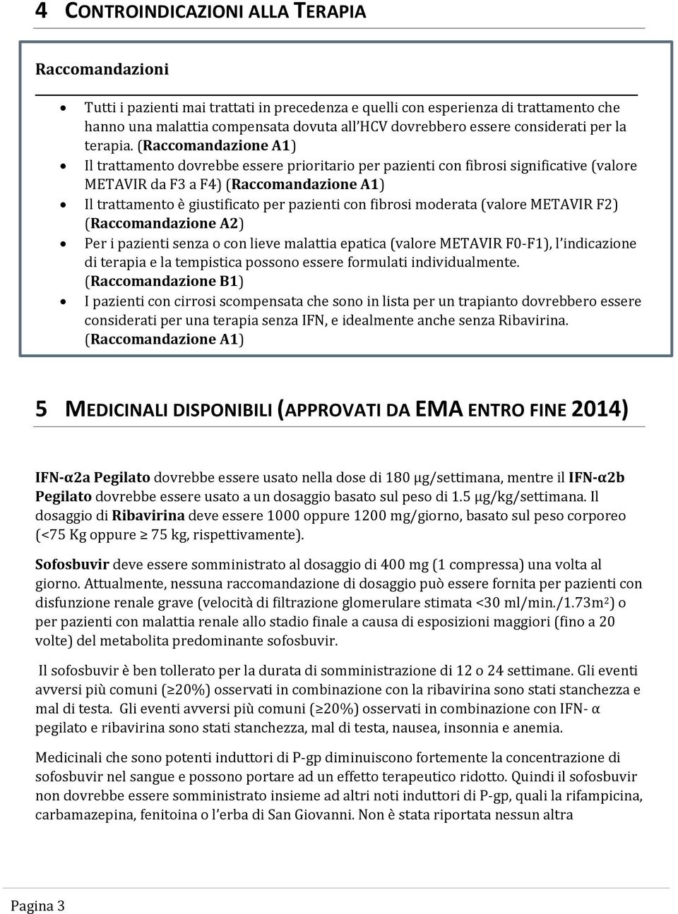 Il trattamento dovrebbe essere prioritario per pazienti con fibrosi significative (valore METAVIR da F3 a F4) Il trattamento è giustificato per pazienti con fibrosi moderata (valore METAVIR F2)