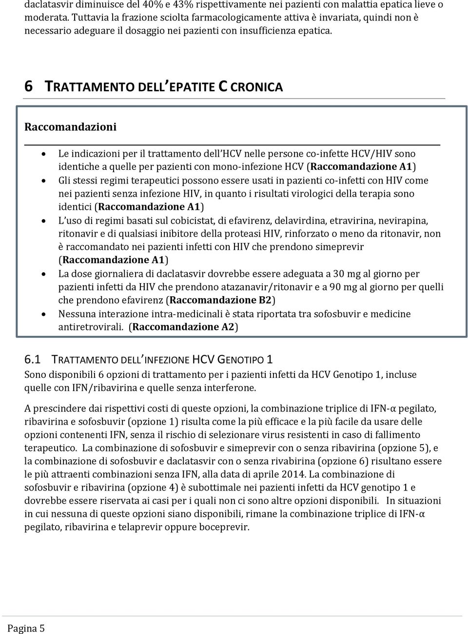 6 TRATTAMENTO DELL EPATITE C CRONICA Le indicazioni per il trattamento dell HCV nelle persone co-infette HCV/HIV sono identiche a quelle per pazienti con mono-infezione HCV Gli stessi regimi