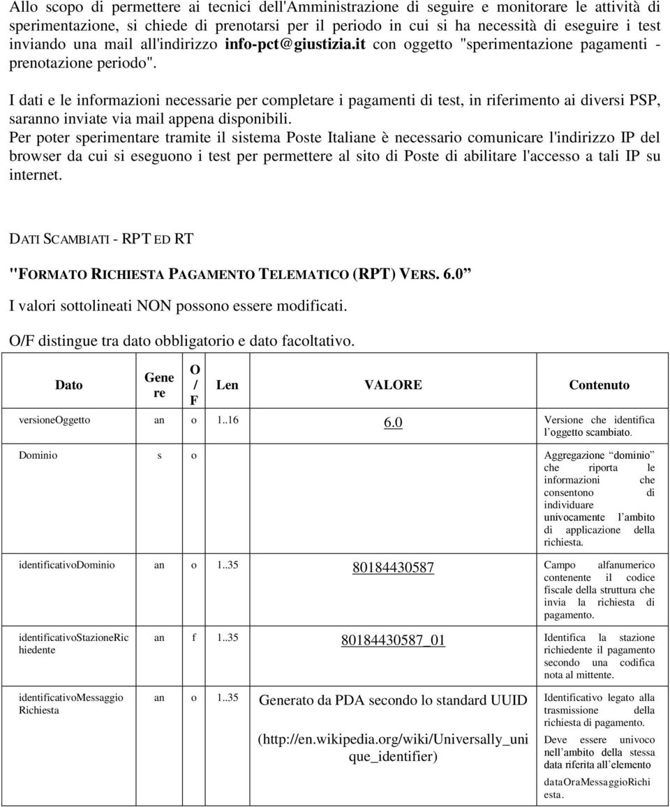 I dati e le informazioni necessarie per completare i pagamenti di test, in riferimento ai diversi PSP, saranno inviate via mail appena disponibili.