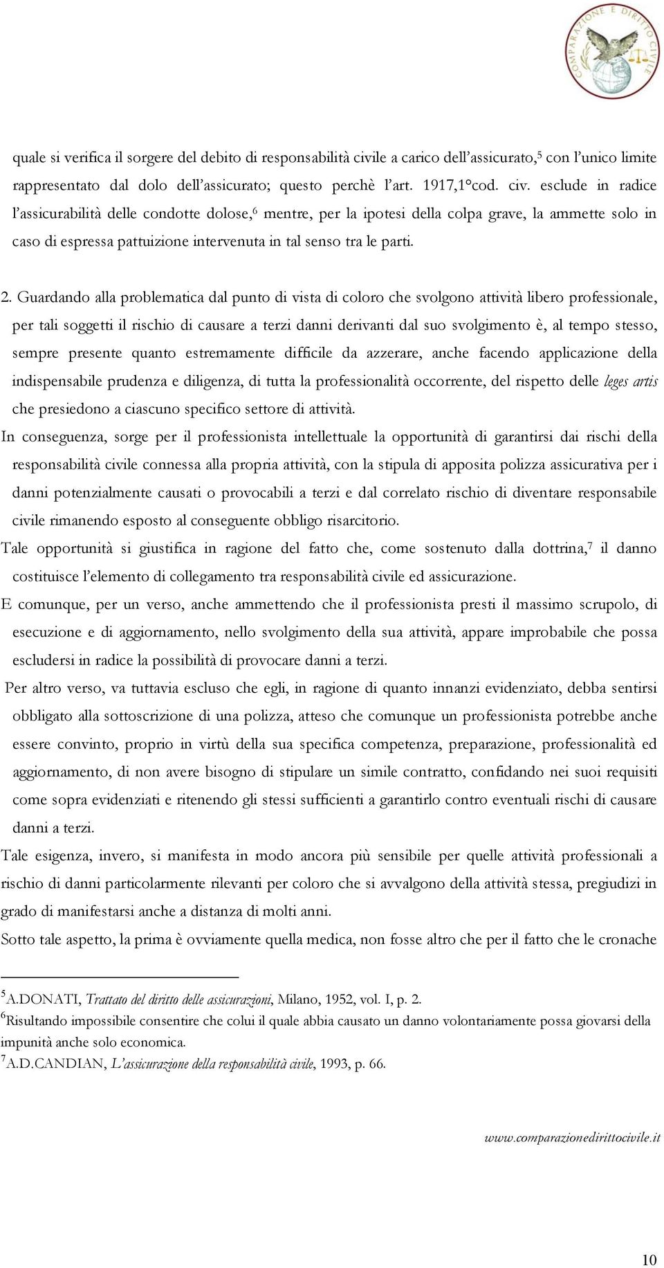 esclude in radice l assicurabilità delle condotte dolose, 6 mentre, per la ipotesi della colpa grave, la ammette solo in caso di espressa pattuizione intervenuta in tal senso tra le parti. 2.