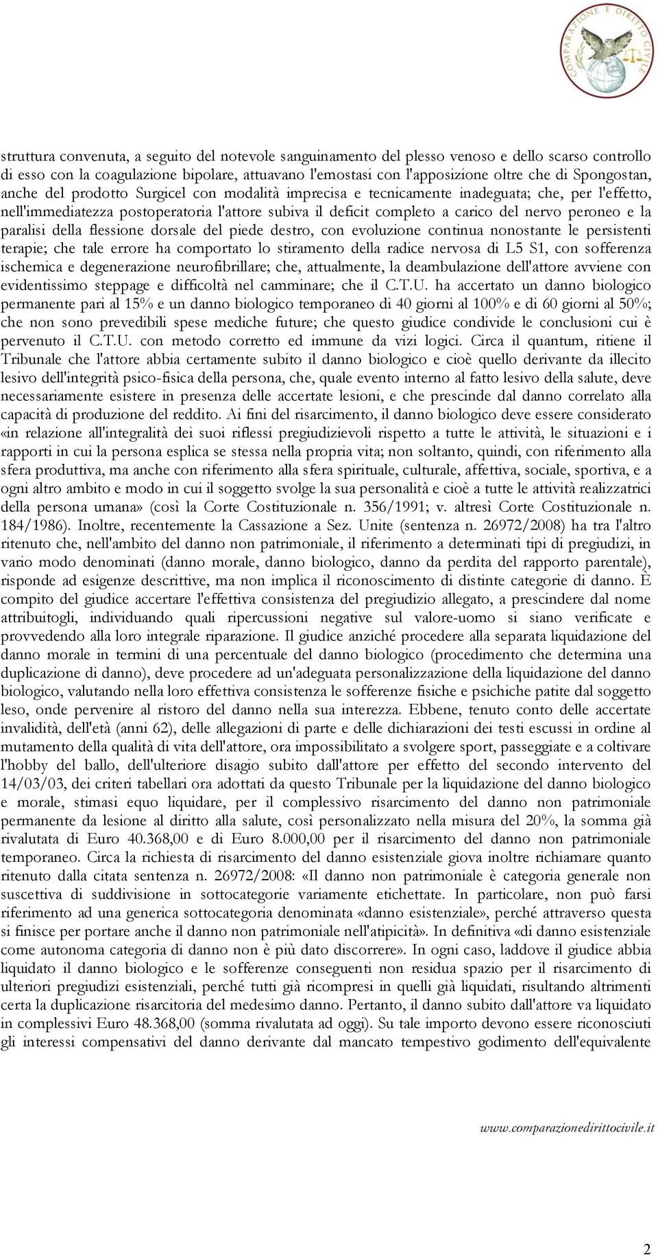 peroneo e la paralisi della flessione dorsale del piede destro, con evoluzione continua nonostante le persistenti terapie; che tale errore ha comportato lo stiramento della radice nervosa di L5 S1,