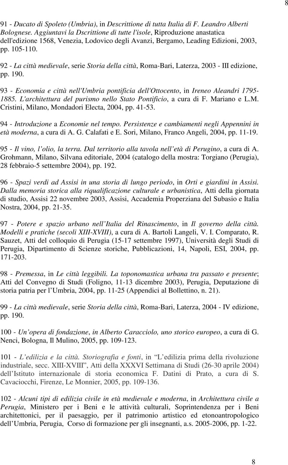 92 - La città medievale, serie Storia della città, Roma-Bari, Laterza, 2003 - III edizione, pp. 190. 93 - Economia e città nell'umbria pontificia dell'ottocento, in Ireneo Aleandri 1795-1885.