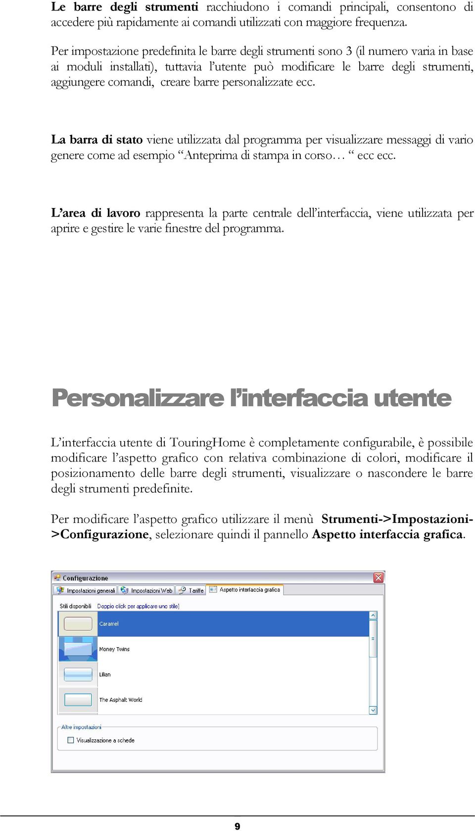 barre personalizzate ecc. La barra di stato viene utilizzata dal programma per visualizzare messaggi di vario genere come ad esempio Anteprima di stampa in corso ecc ecc.