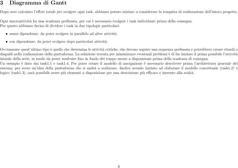 Per questo abbiamo deciso di dividere i task in due tipologie particolari: senza dipendenze, da poter svolgere in parallelo ad altre attività; con dipendenze, da poter svolgere dopo particolari