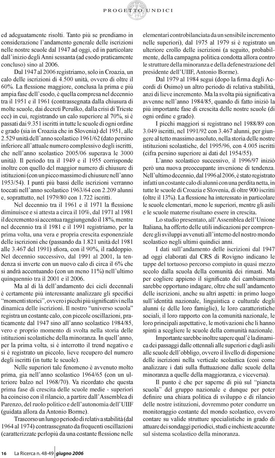 sino al 2006. Dal 1947 al 2006 registriamo, solo in Croazia, un calo delle iscrizioni di 4.500 unità, ovvero di oltre il 60%.