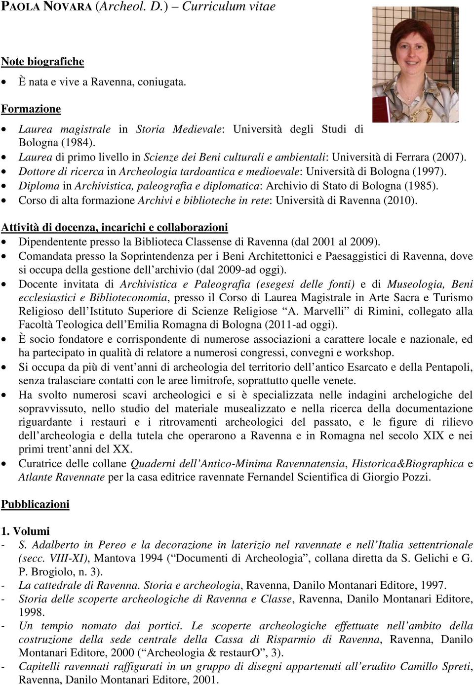 Diploma in Archivistica, paleografia e diplomatica: Archivio di Stato di Bologna (1985). Corso di alta formazione Archivi e biblioteche in rete: Università di Ravenna (2010).