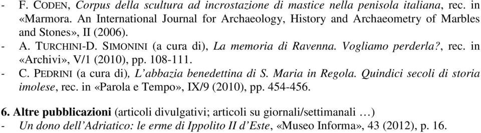 Vogliamo perderla?, rec. in «Archivi», V/1 (2010), pp. 108-111. - C. PEDRINI (a cura di), L abbazia benedettina di S. Maria in Regola.