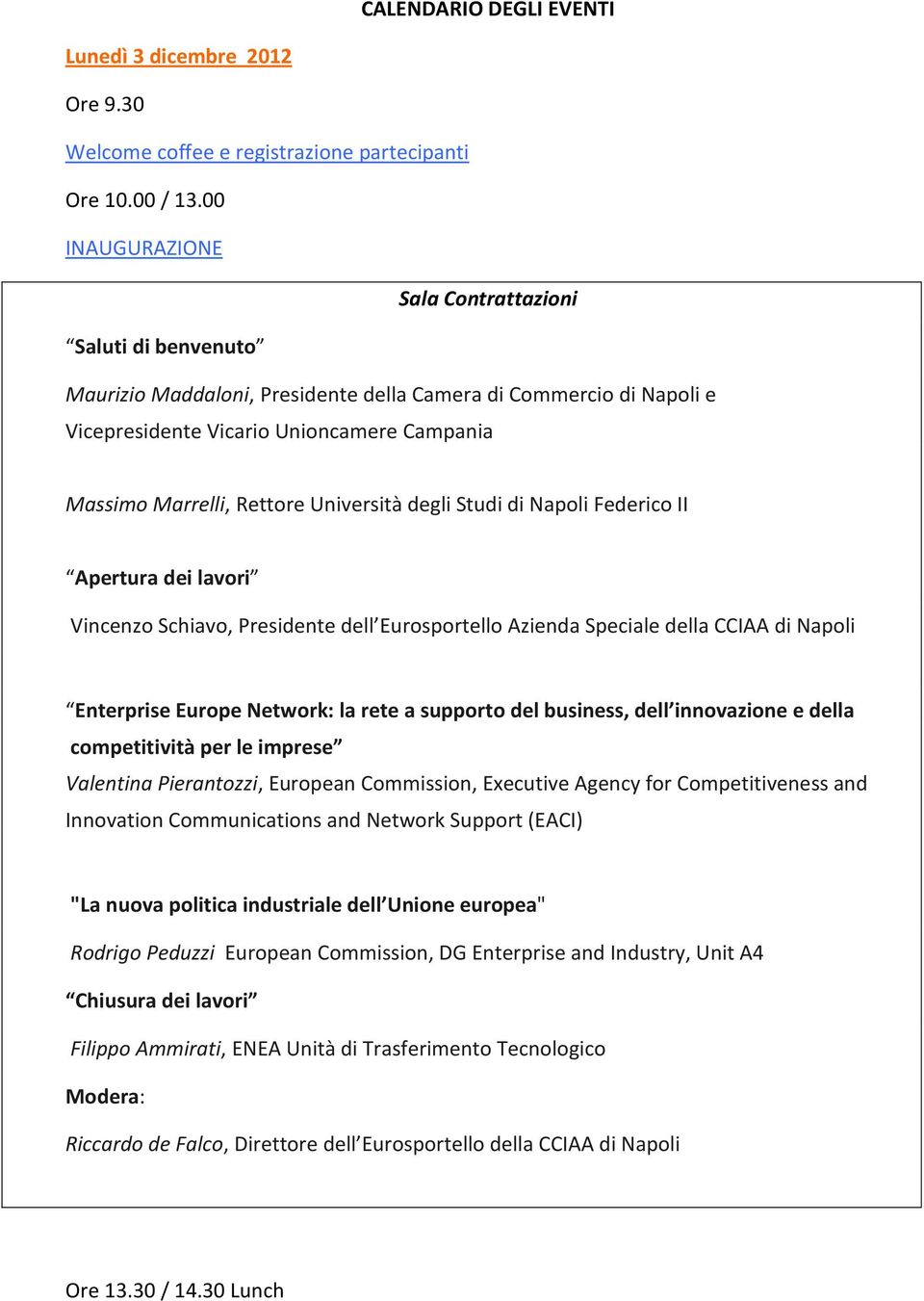 di Napoli Federico II Apertura dei lavori Vincenzo Schiavo, Presidente dell Eurosportello Azienda Speciale della CCIAA di Napoli Enterprise Europe Network: la rete a supporto del business, dell