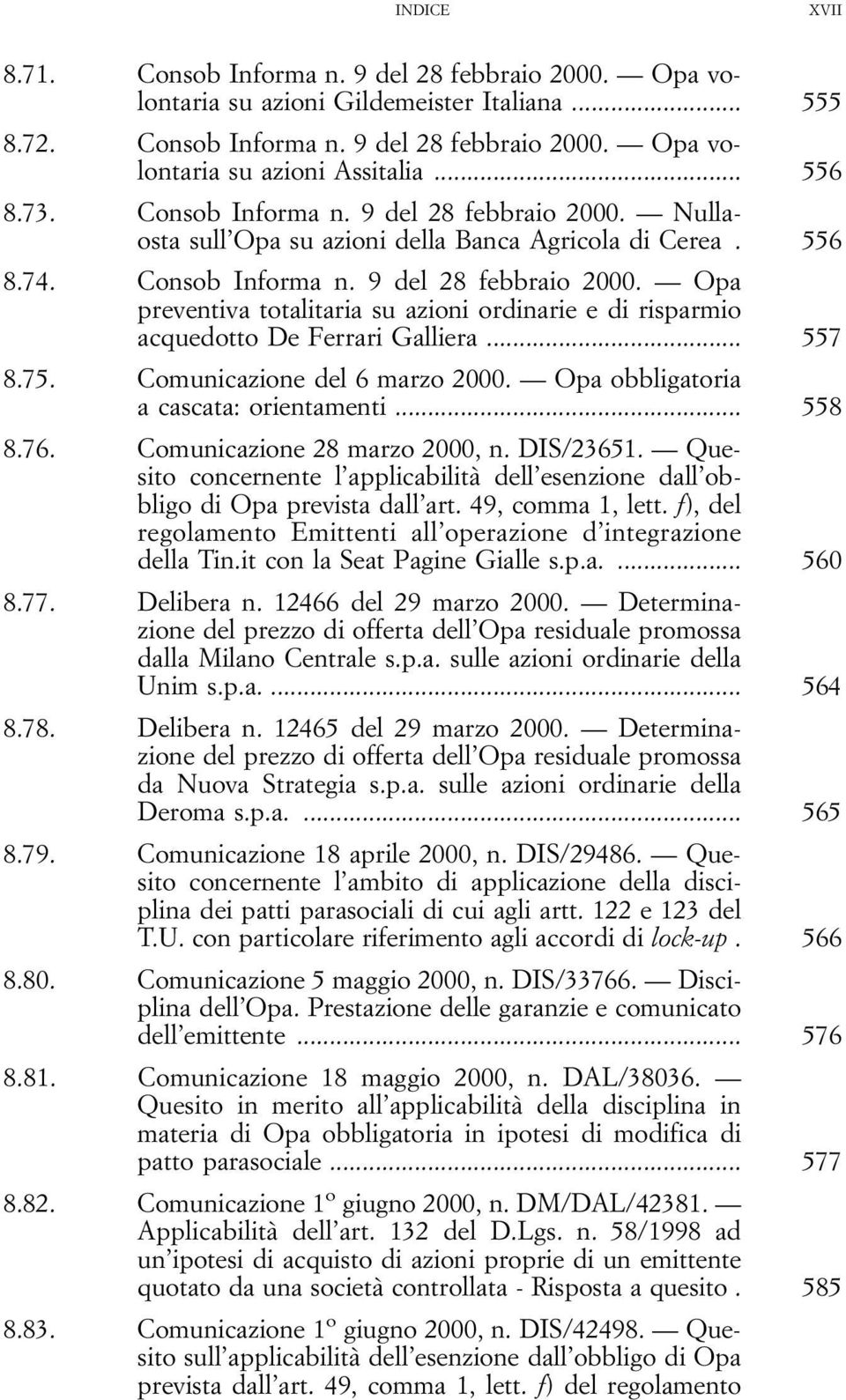 .. 557 8.75. Comunicazione del 6 marzo 2000. Opa obbligatoria a cascata: orientamenti... 558 8.76. Comunicazione 28 marzo 2000, n. DIS/23651.