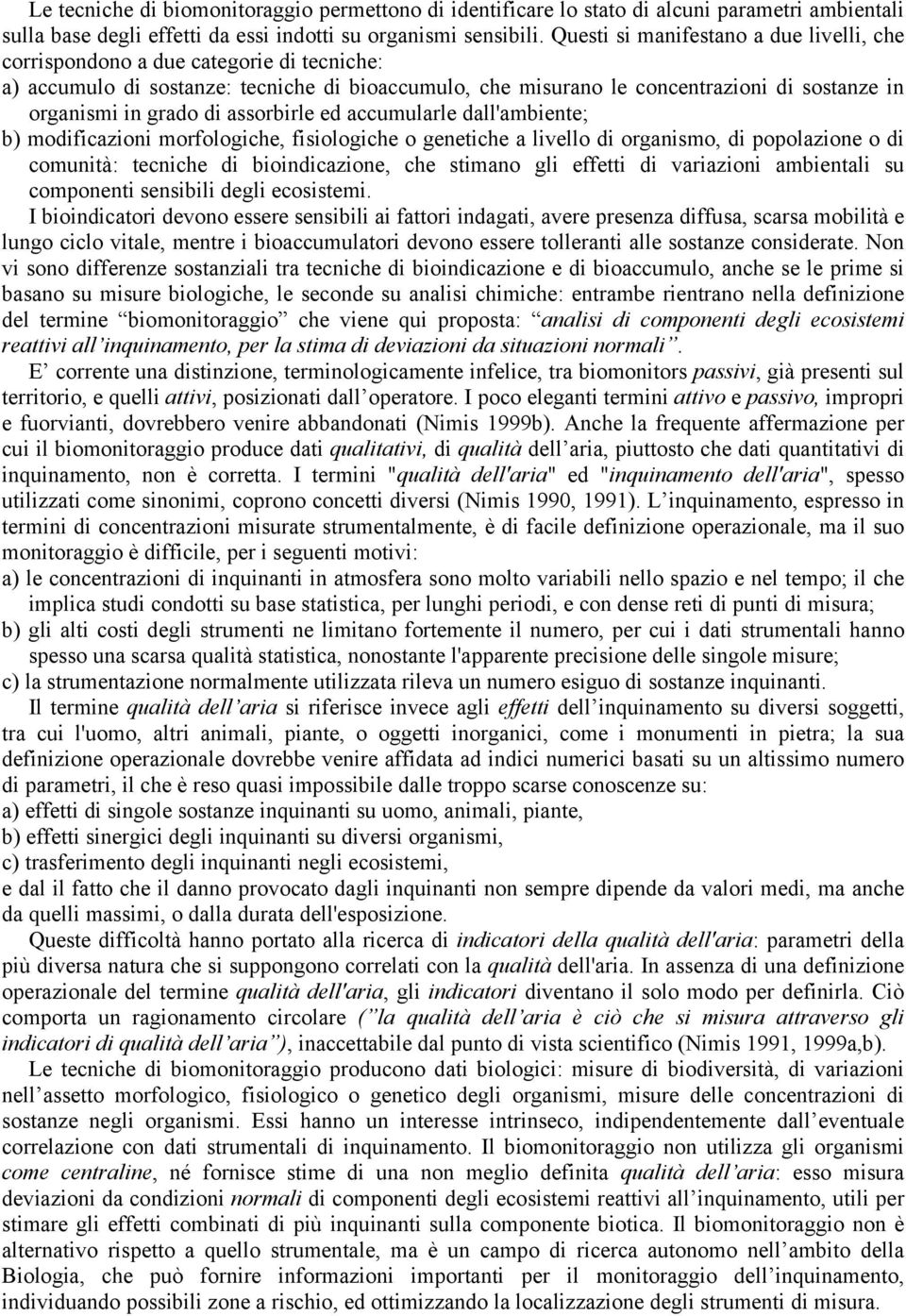 di assorbirle ed accumularle dall'ambiente; b) modificazioni morfologiche, fisiologiche o genetiche a livello di organismo, di popolazione o di comunità: tecniche di bioindicazione, che stimano gli