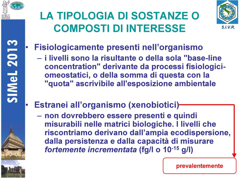 ambientale Estranei all organismo (xenobiotici) non dovrebbero essere presenti e quindi misurabili nelle matrici biologiche.