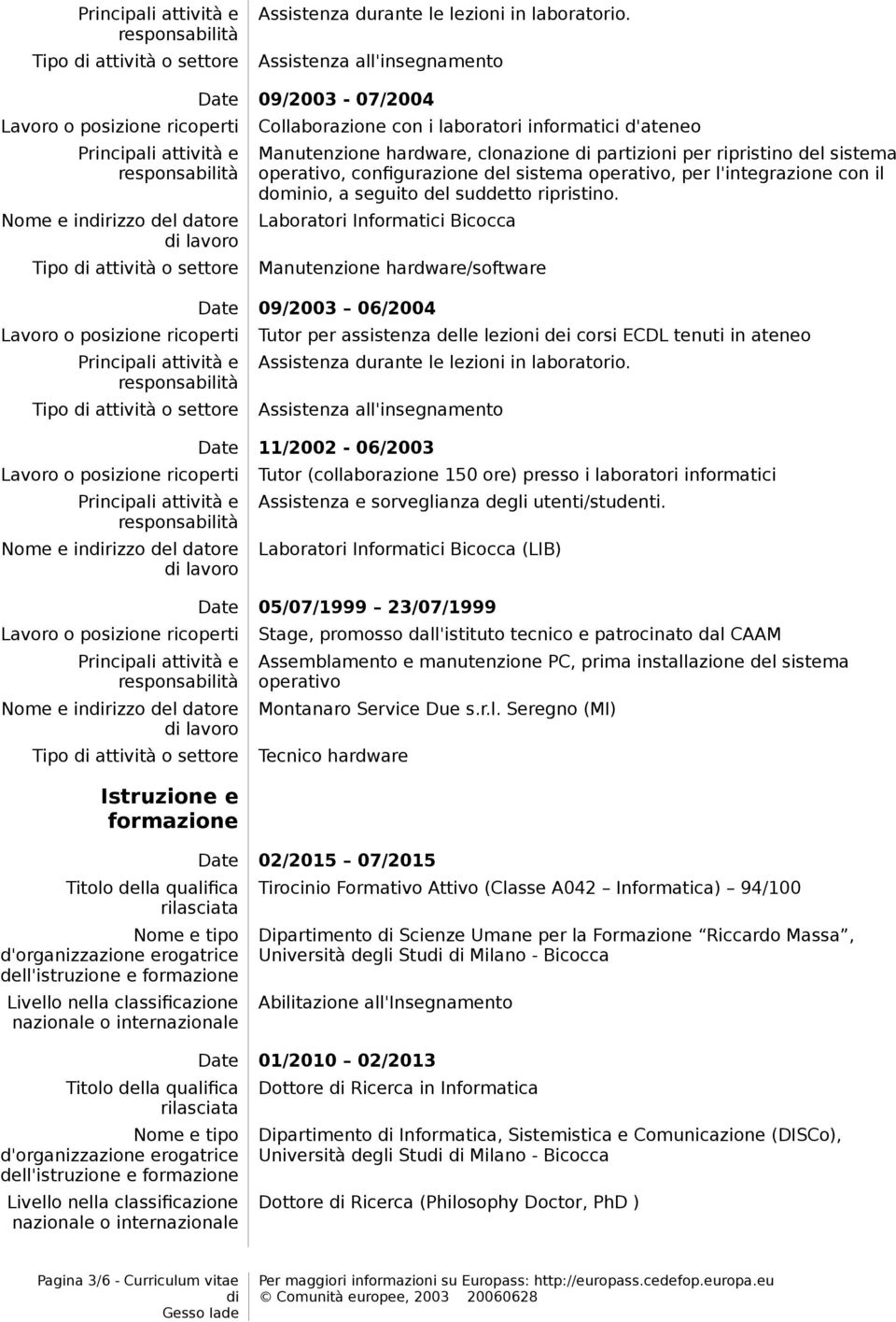 Laboratori Informatici Bicocca Manutenzione hardware/software Date 09/2003 06/2004 Tutor per assistenza delle lezioni dei corsi ECDL tenuti in ateneo Date 11/2002-06/2003 Tutor (collaborazione 150