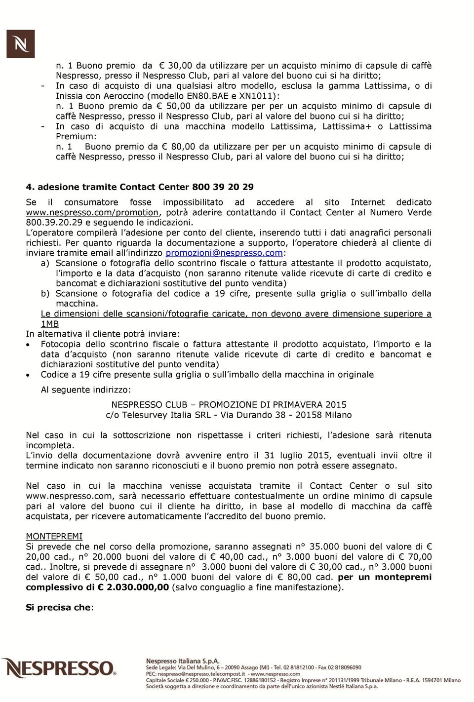 1 Buono premio da 50,00 da utilizzare per per un acquisto minimo di capsule di caffè Nespresso, presso il Nespresso Club, pari al valore del buono cui si ha diritto; - In caso di acquisto di una