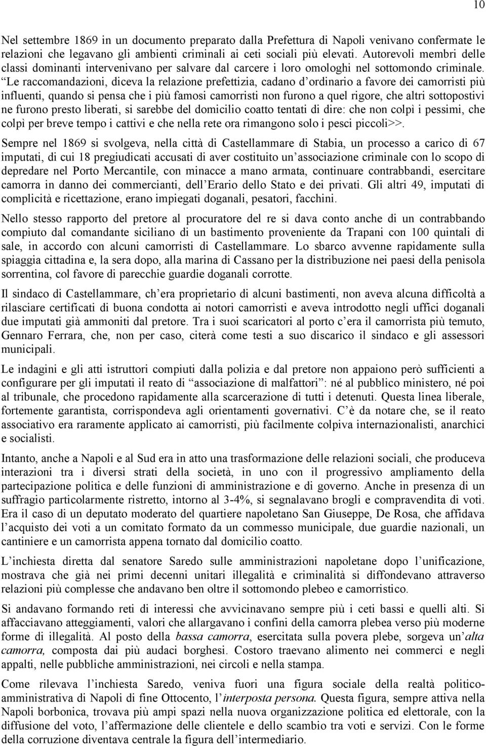 Le raccomandazioni, diceva la relazione prefettizia, cadano d ordinario a favore dei camorristi più influenti, quando si pensa che i più famosi camorristi non furono a quel rigore, che altri