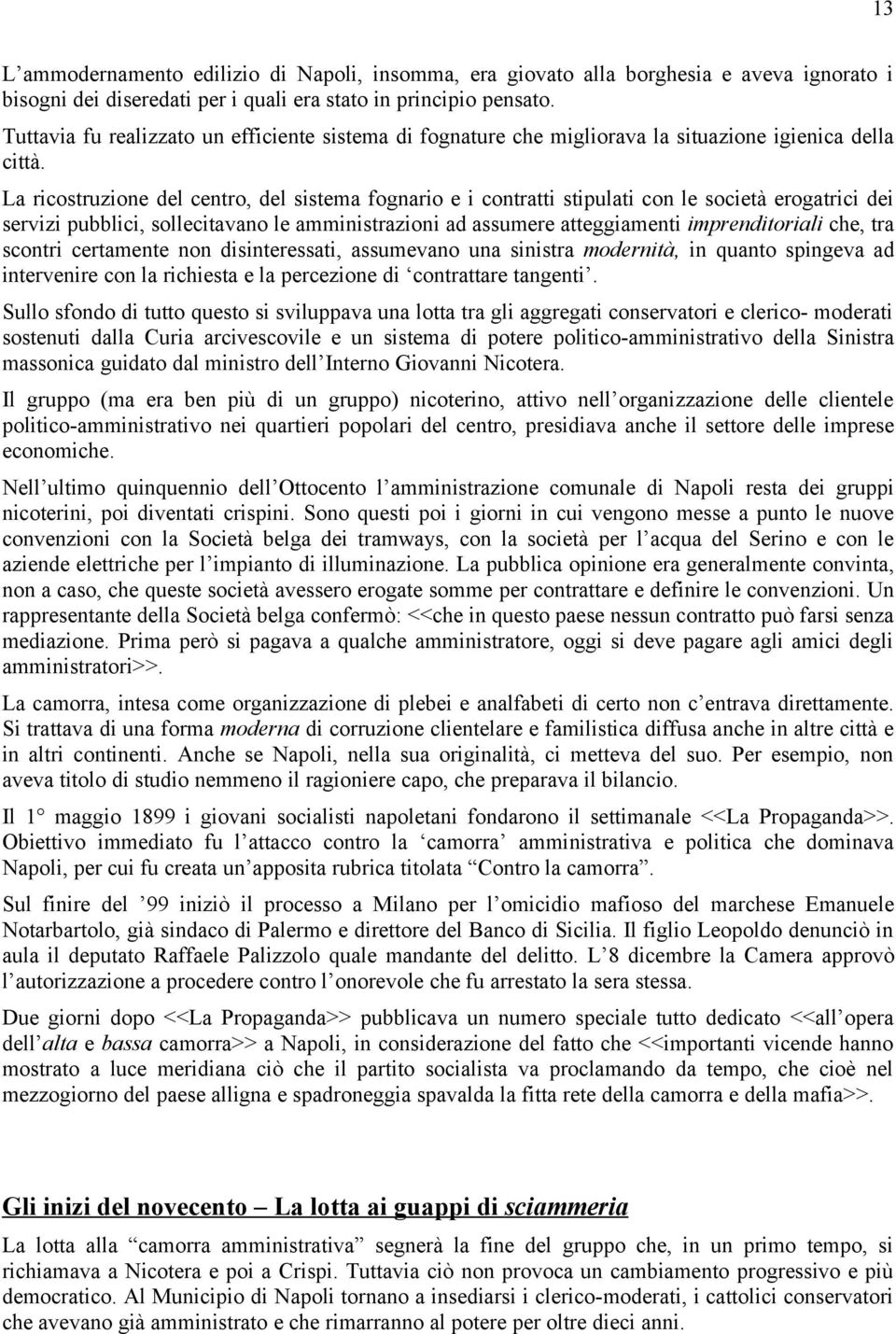 La ricostruzione del centro, del sistema fognario e i contratti stipulati con le società erogatrici dei servizi pubblici, sollecitavano le amministrazioni ad assumere atteggiamenti imprenditoriali