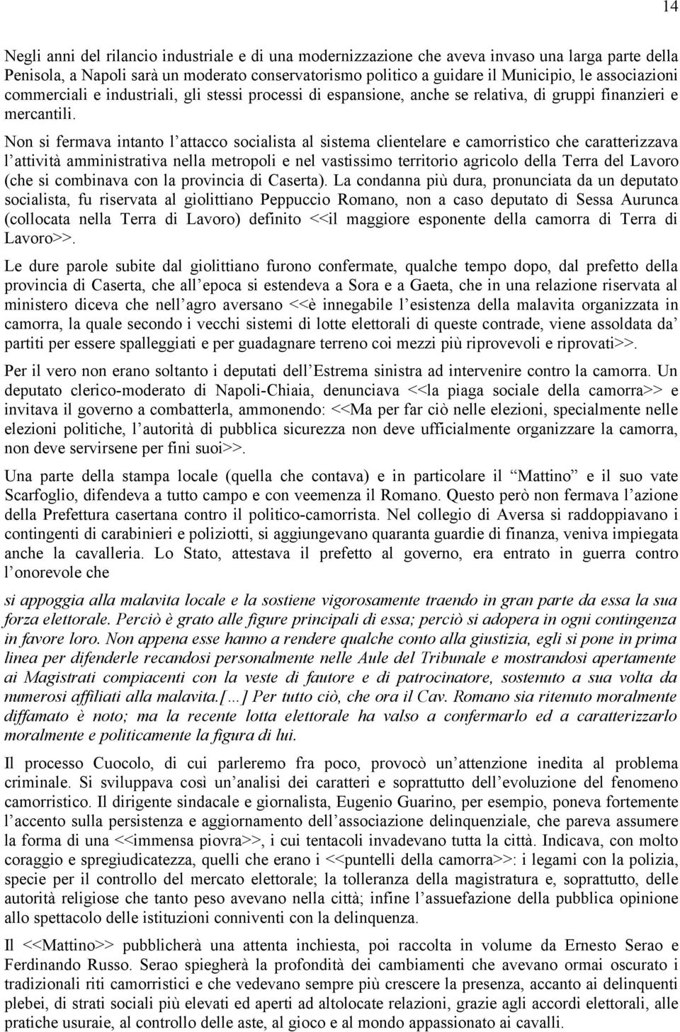 Non si fermava intanto l attacco socialista al sistema clientelare e camorristico che caratterizzava l attività amministrativa nella metropoli e nel vastissimo territorio agricolo della Terra del