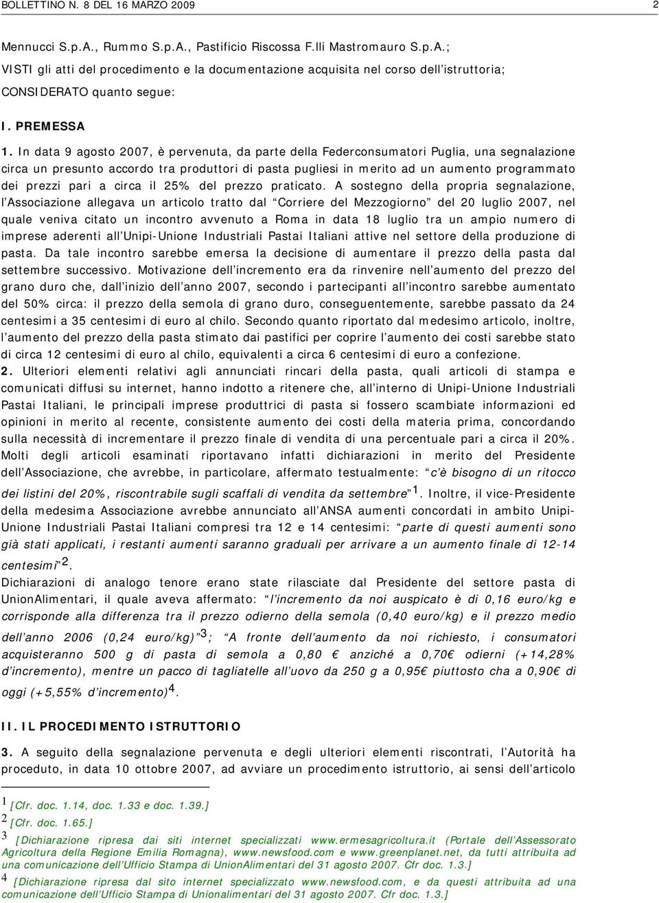In data 9 agosto 2007, è pervenuta, da parte della Federconsumatori Puglia, una segnalazione circa un presunto accordo tra produttori di pasta pugliesi in merito ad un aumento programmato dei prezzi