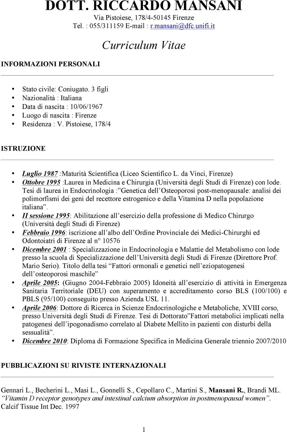 da Vinci, Firenze) Ottobre 1995 :Laurea in Medicina e Chirurgia (Università degli Studi di Firenze) con lode.