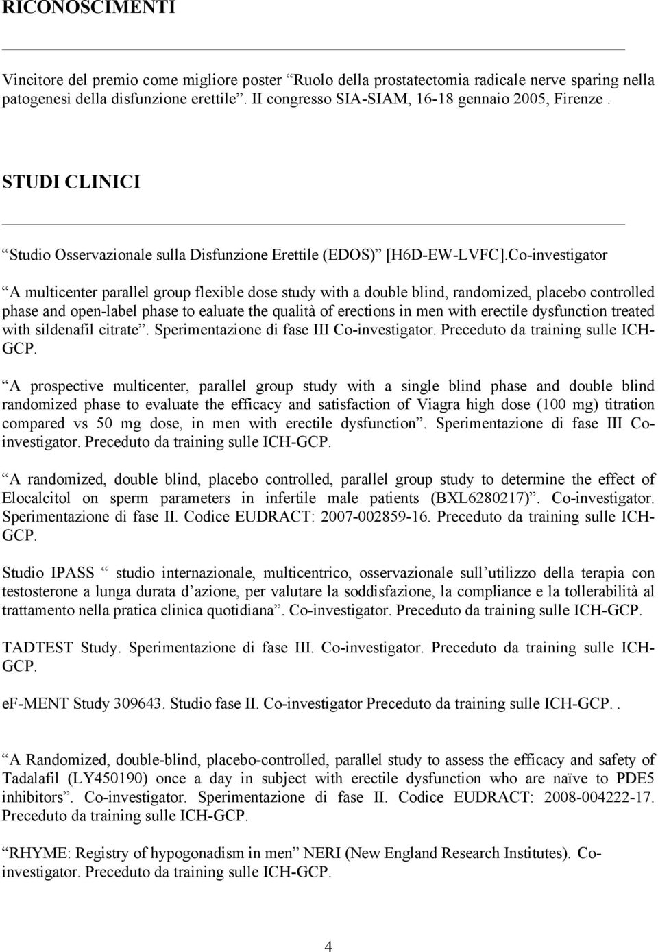 Co-investigator A multicenter parallel group flexible dose study with a double blind, randomized, placebo controlled phase and open-label phase to ealuate the qualità of erections in men with