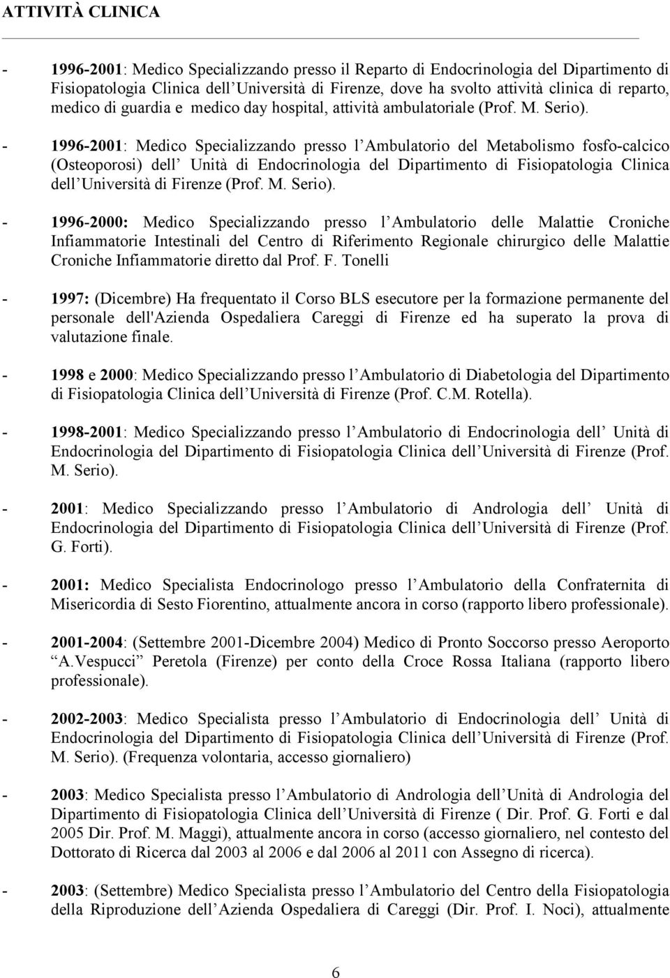 - 1996-2001: Medico Specializzando presso l Ambulatorio del Metabolismo fosfo-calcico (Osteoporosi) dell Unità di Endocrinologia del Dipartimento di Fisiopatologia Clinica dell Università di Firenze