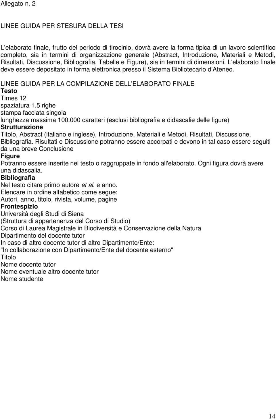 (Abstract, Introduzione, Materiali e Metodi, Risultati, Discussione, Bibliografia, Tabelle e Figure), sia in termini di dimensioni.