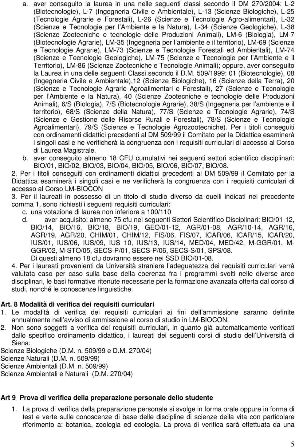 Animali), LM6 (Biologia), LM7 (Biotecnologie Agrarie), LM35 (Ingegneria per l ambiente e il territorio), LM69 (Scienze e Tecnologie Agrarie), LM73 (Scienze e Tecnologie Forestali ed Ambientali), LM74