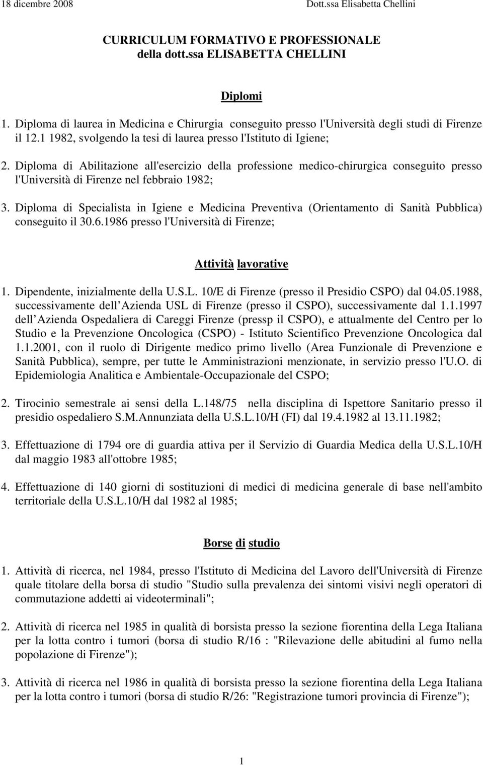 Diploma di Abilitazione all'esercizio della professione medico-chirurgica conseguito presso l'università di Firenze nel febbraio 1982; 3.