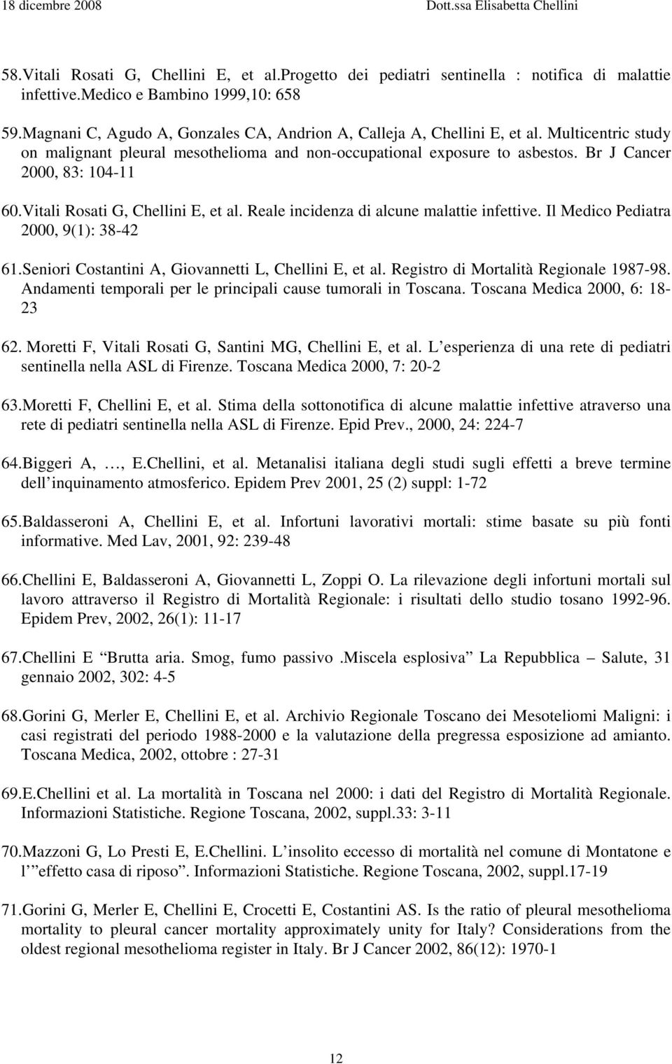 Br J Cancer 2000, 83: 104-11 60.Vitali Rosati G, Chellini E, et al. Reale incidenza di alcune malattie infettive. Il Medico Pediatra 2000, 9(1): 38-42 61.