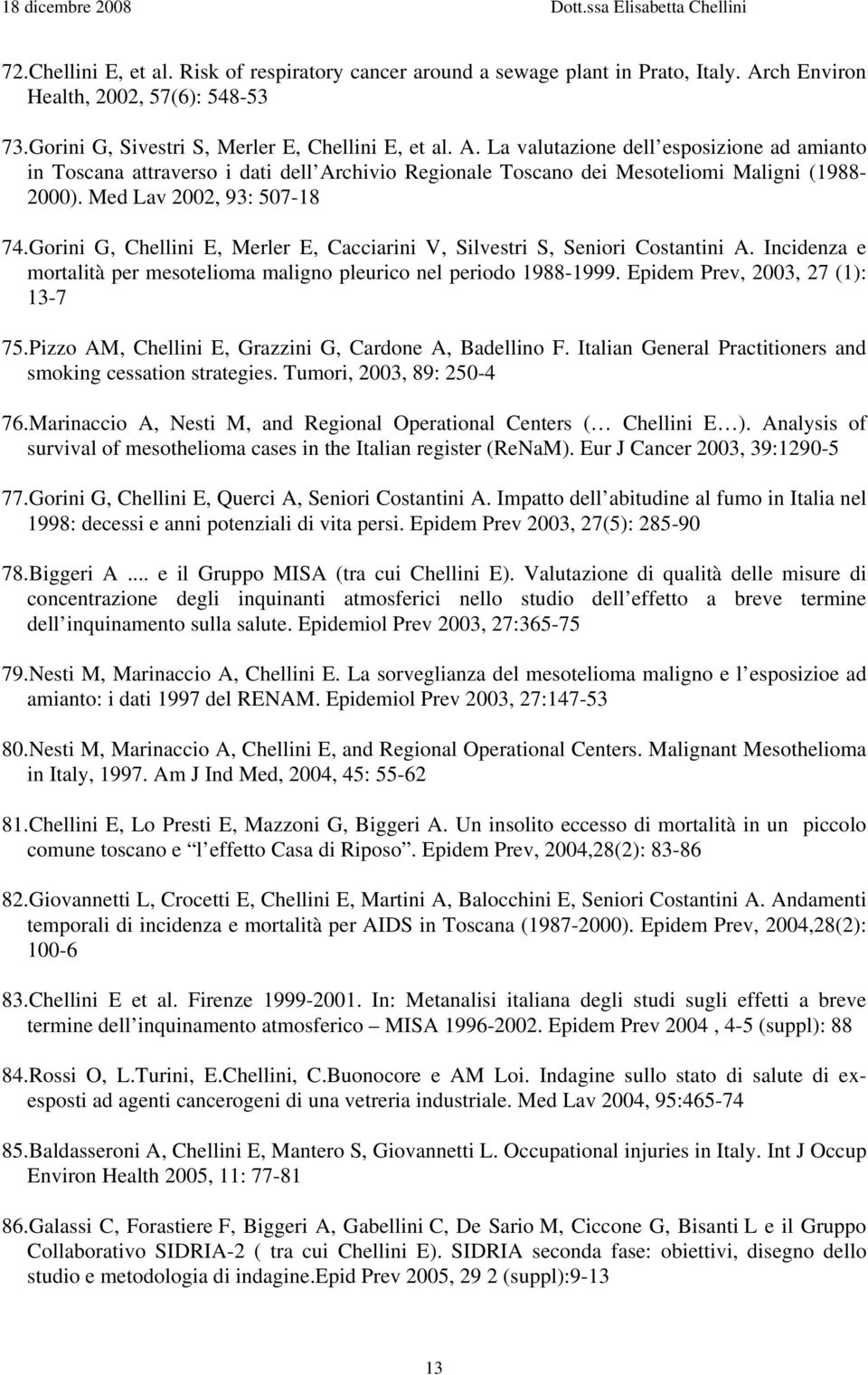 La valutazione dell esposizione ad amianto in Toscana attraverso i dati dell Archivio Regionale Toscano dei Mesoteliomi Maligni (1988-2000). Med Lav 2002, 93: 507-18 74.