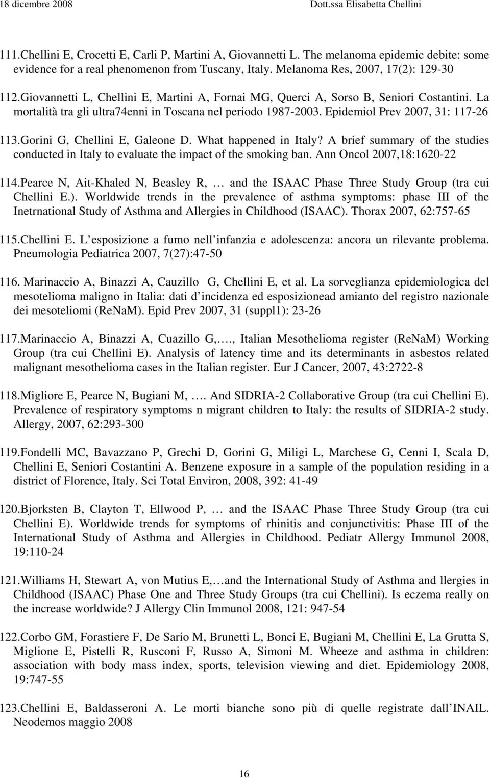 Gorini G, Chellini E, Galeone D. What happened in Italy? A brief summary of the studies conducted in Italy to evaluate the impact of the smoking ban. Ann Oncol 2007,18:1620-22 114.