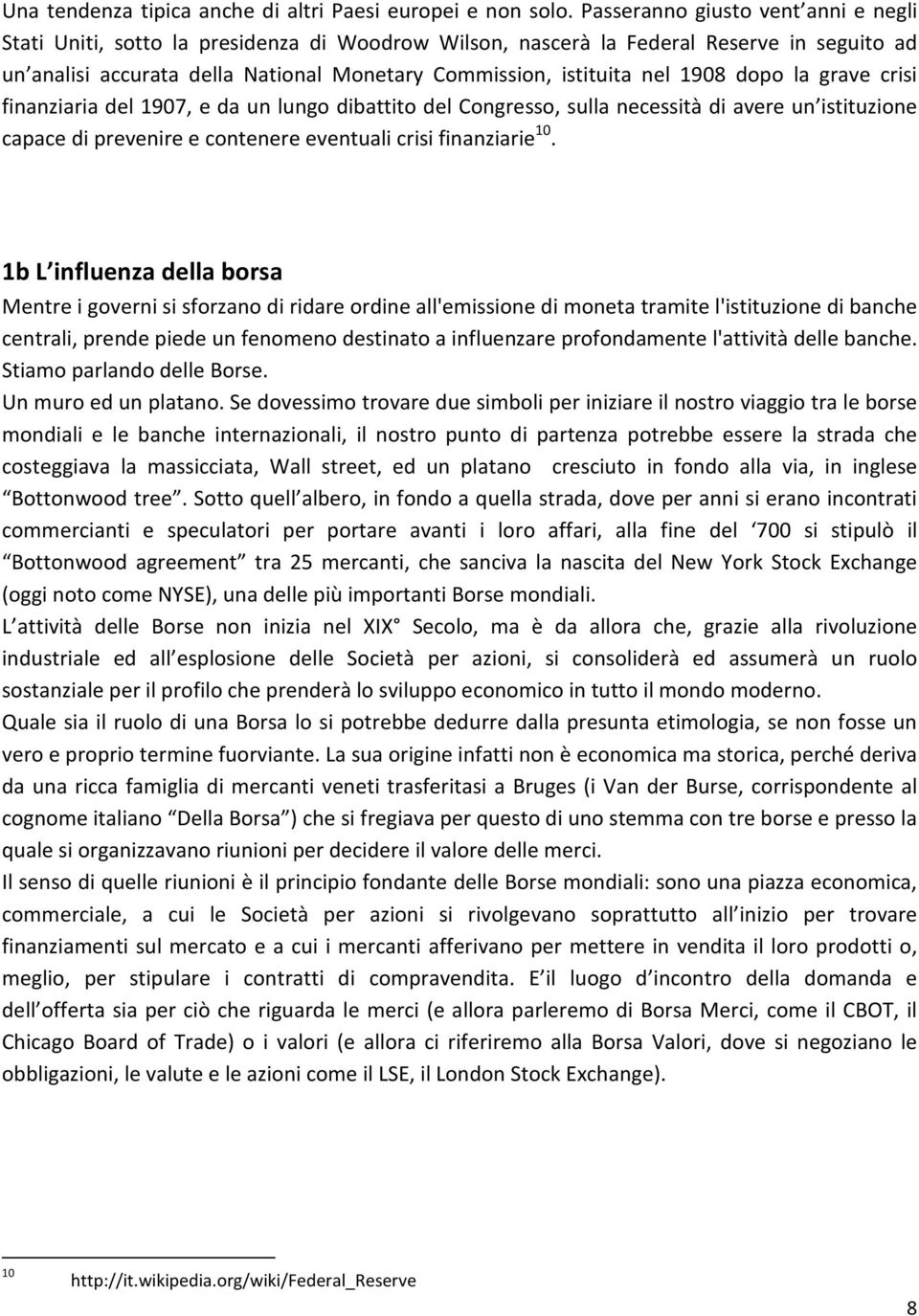 1908 dopo la grave crisi finanziaria del 1907, e da un lungo dibattito del Congresso, sulla necessità di avere un istituzione capace di prevenire e contenere eventuali crisi finanziarie 10.