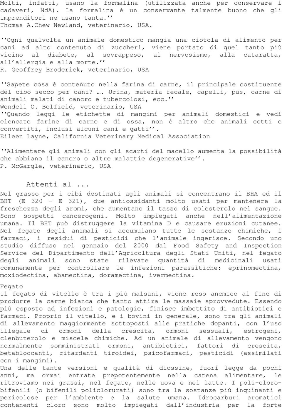 Ogni qualvolta un animale domestico mangia una ciotola di alimento per cani ad alto contenuto di zuccheri, viene portato di quel tanto più vicino al diabete, al sovrappeso, al nervosismo, alla