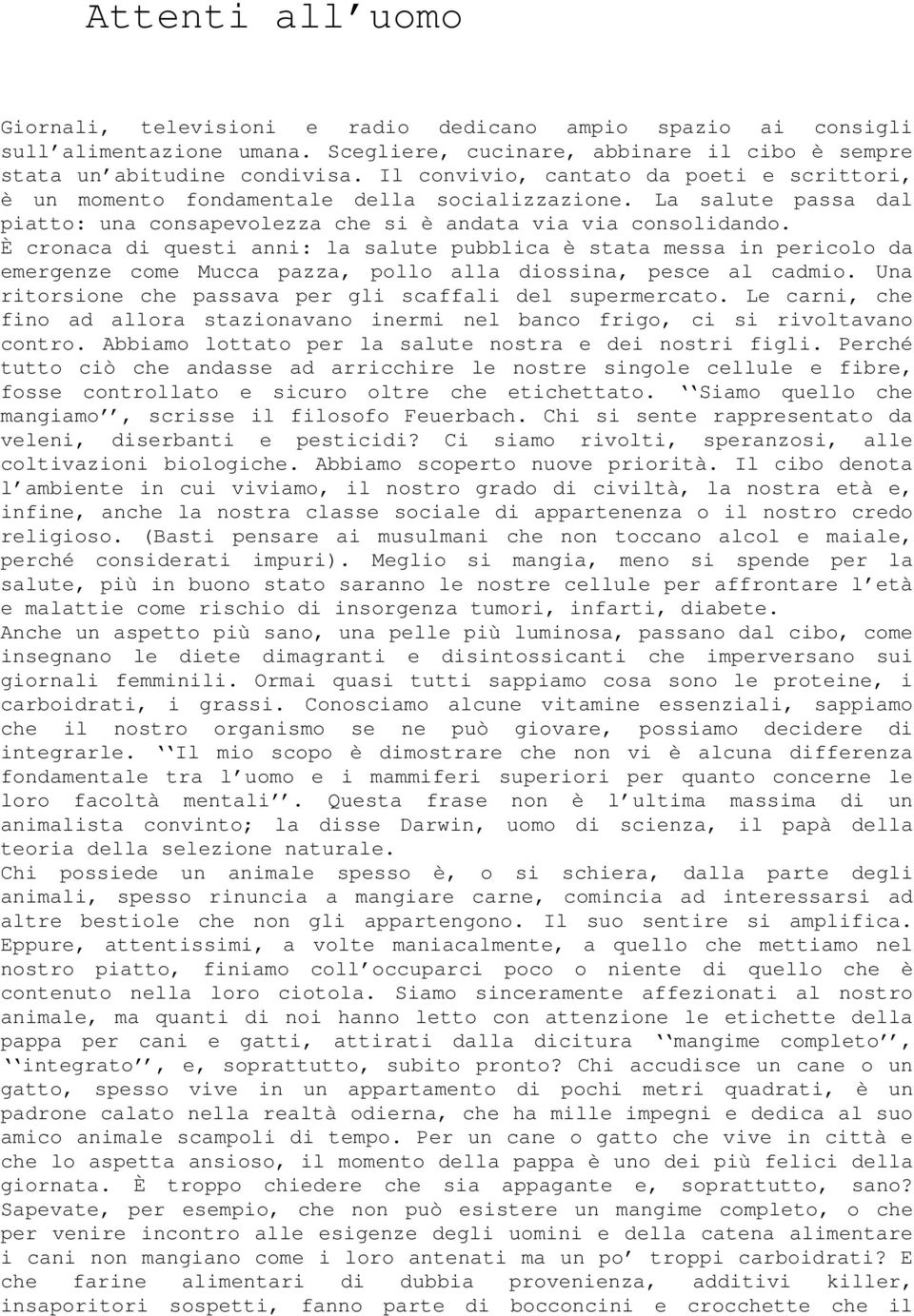 È cronaca di questi anni: la salute pubblica è stata messa in pericolo da emergenze come Mucca pazza, pollo alla diossina, pesce al cadmio.