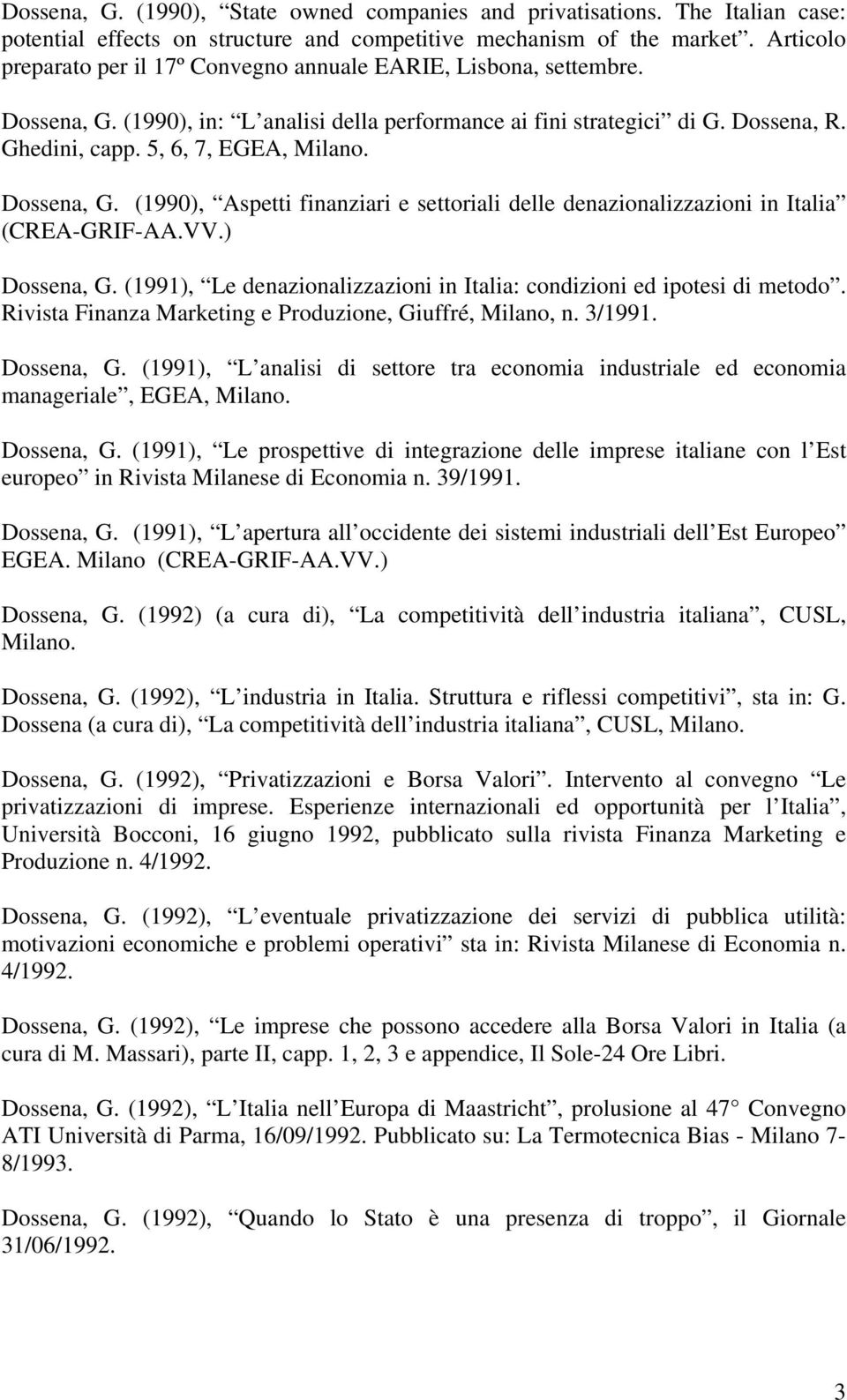Dossena, G. (1990), Aspetti finanziari e settoriali delle denazionalizzazioni in Italia (CREA-GRIF-AA.VV.) Dossena, G. (1991), Le denazionalizzazioni in Italia: condizioni ed ipotesi di metodo.