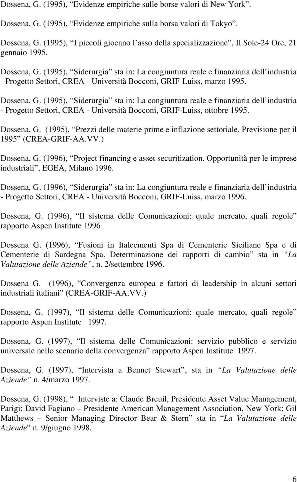 (1995), Siderurgia sta in: La congiuntura reale e finanziaria dell industria - Progetto Settori, CREA - Università Bocconi, GRIF-Luiss, ottobre 1995. Dossena, G.