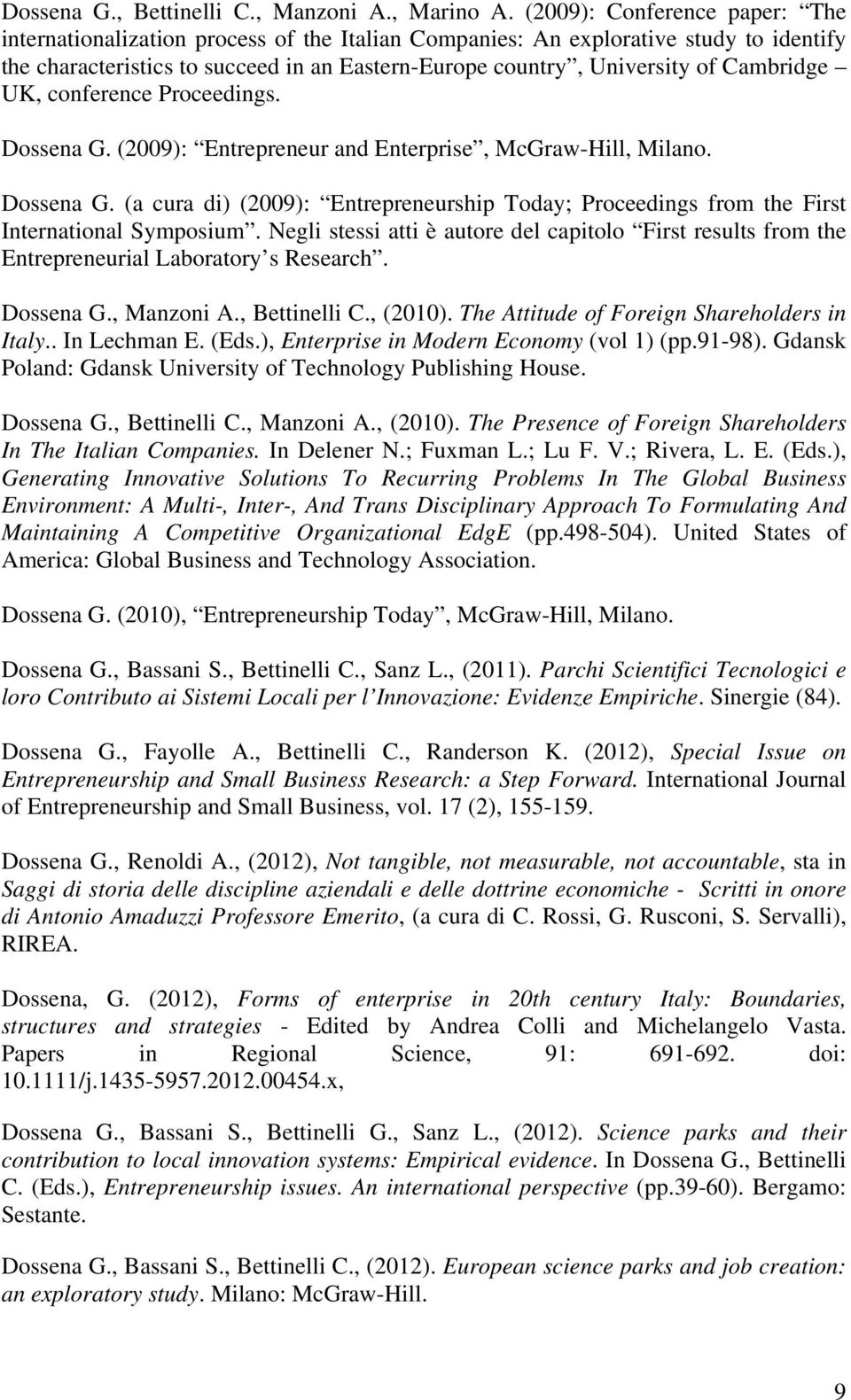 Cambridge UK, conference Proceedings. Dossena G. (2009): Entrepreneur and Enterprise, McGraw-Hill, Milano. Dossena G. (a cura di) (2009): Entrepreneurship Today; Proceedings from the First International Symposium.