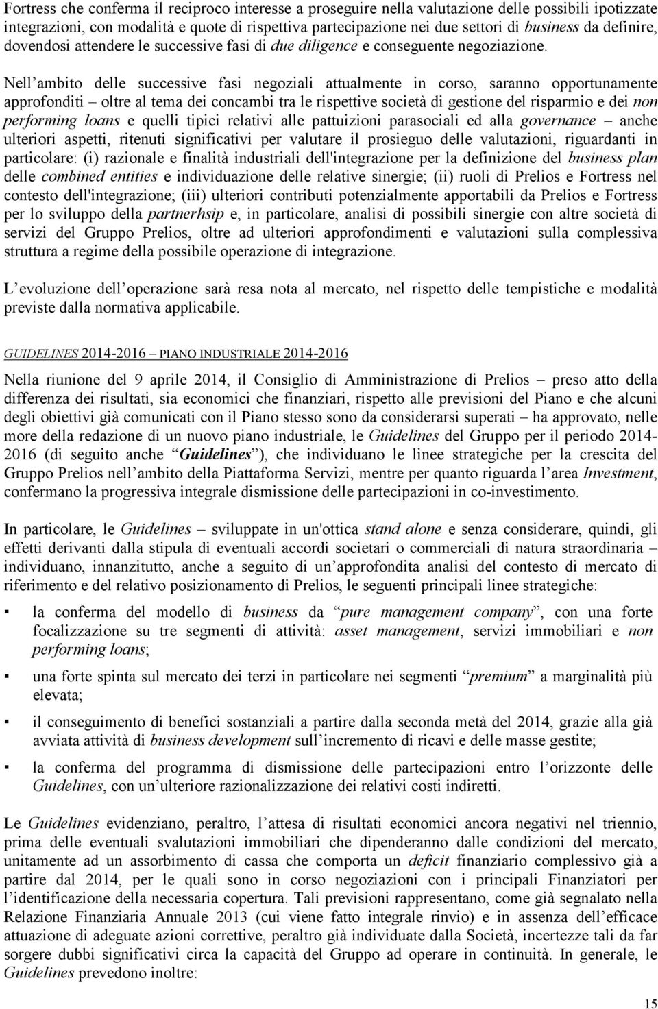 Nell ambito delle successive fasi negoziali attualmente in corso, saranno opportunamente approfonditi oltre al tema dei concambi tra le rispettive società di gestione del risparmio e dei non