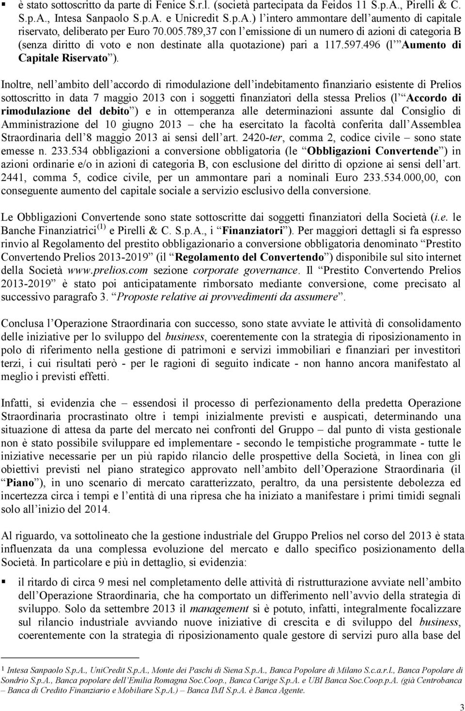 Inoltre, nell ambito dell accordo di rimodulazione dell indebitamento finanziario esistente di Prelios sottoscritto in data 7 maggio 2013 con i soggetti finanziatori della stessa Prelios (l Accordo