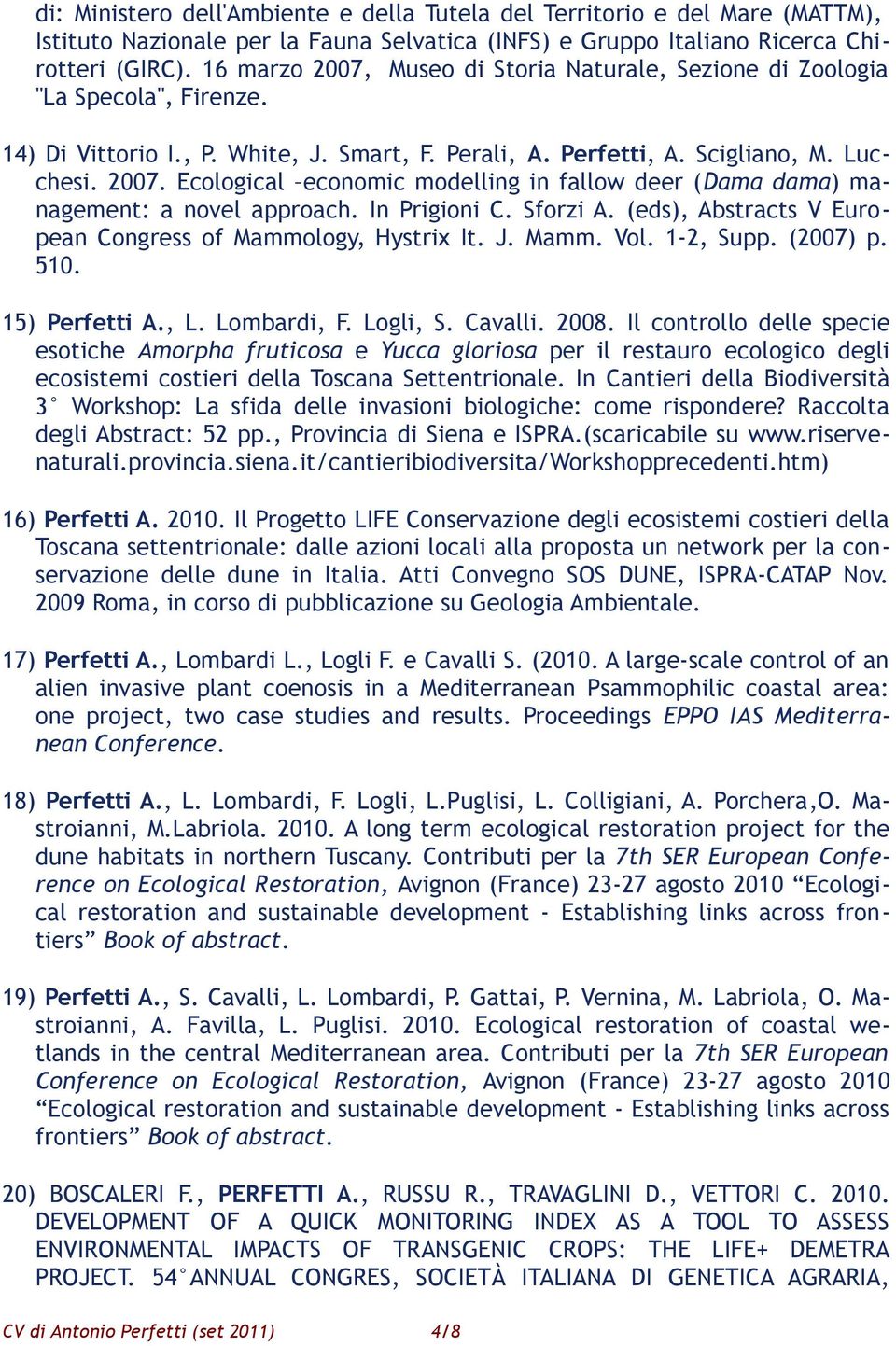 In Prigioni C. Sforzi A. (eds), Abstracts V European Congress of Mammology, Hystrix It. J. Mamm. Vol. 1-2, Supp. (2007) p. 510. 15) Perfetti A., L. Lombardi, F. Logli, S. Cavalli. 2008.