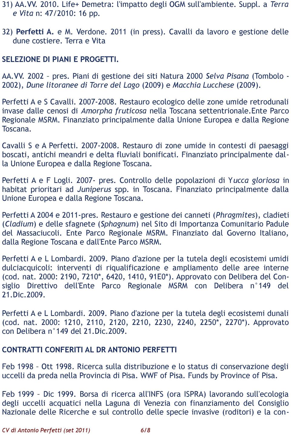 Piani di gestione dei siti Natura 2000 Selva Pisana (Tombolo - 2002), Dune litoranee di Torre del Lago (2009) e Macchia Lucchese (2009). Perfetti A e S Cavalli. 2007-2008.